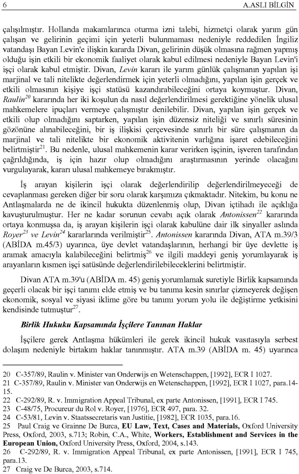 gelirinin düşük olmasına rağmen yapmış olduğu işin etkili bir ekonomik faaliyet olarak kabul edilmesi nedeniyle Bayan Levin'i işçi olarak kabul etmiştir.