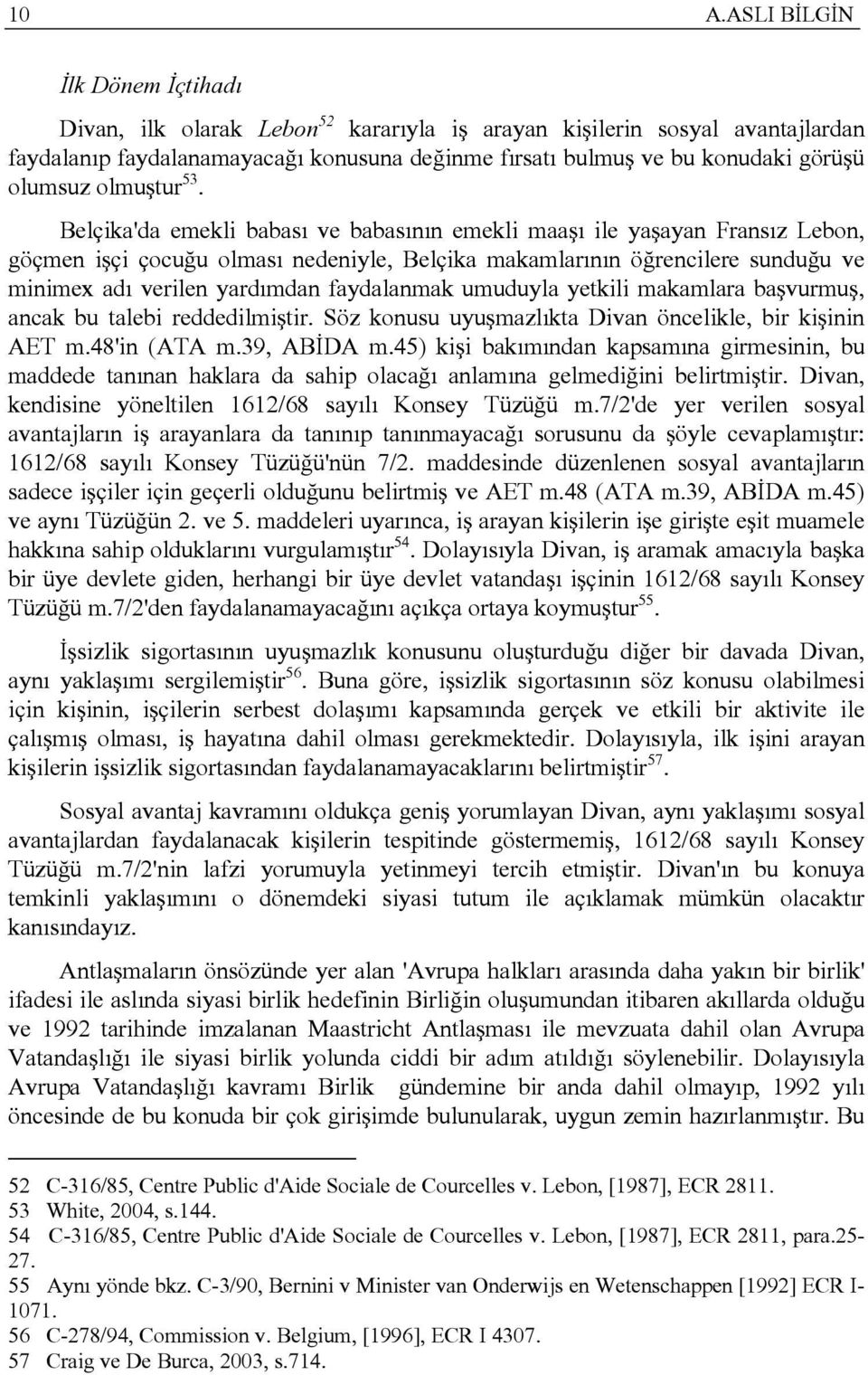 Belçika'da emekli babası ve babasının emekli maaşı ile yaşayan Fransız Lebon, göçmen işçi çocuğu olması nedeniyle, Belçika makamlarının öğrencilere sunduğu ve minimex adı verilen yardımdan