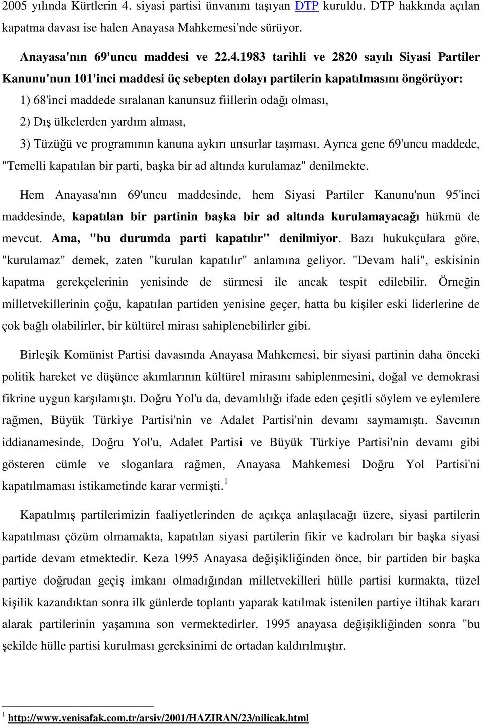 1983 tarihli ve 2820 sayılı Siyasi Partiler Kanunu'nun 101'inci maddesi üç sebepten dolayı partilerin kapatılmasını öngörüyor: 1) 68'inci maddede sıralanan kanunsuz fiillerin odağı olması, 2) Dış