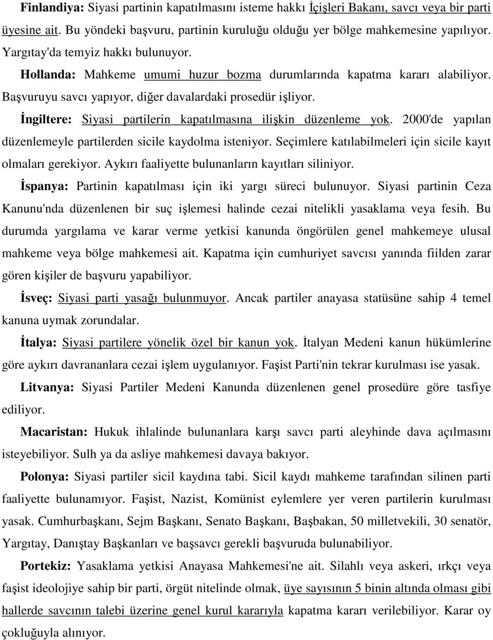 İngiltere: Siyasi partilerin kapatılmasına ilişkin düzenleme yok. 2000'de yapılan düzenlemeyle partilerden sicile kaydolma isteniyor. Seçimlere katılabilmeleri için sicile kayıt olmaları gerekiyor.