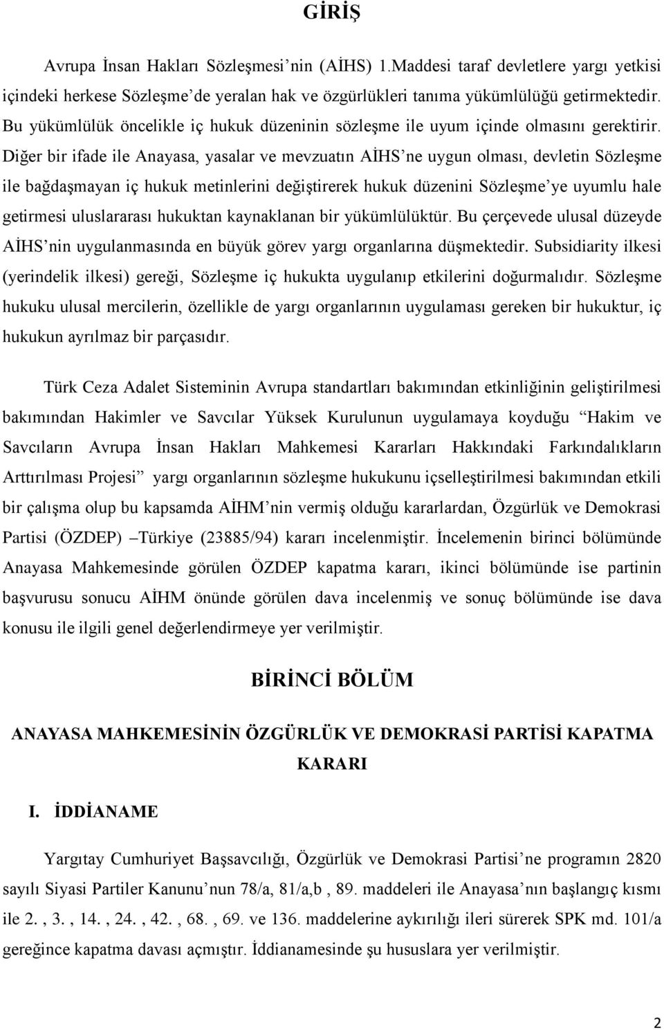 Diğer bir ifade ile Anayasa, yasalar ve mevzuatın AİHS ne uygun olması, devletin Sözleşme ile bağdaşmayan iç hukuk metinlerini değiştirerek hukuk düzenini Sözleşme ye uyumlu hale getirmesi