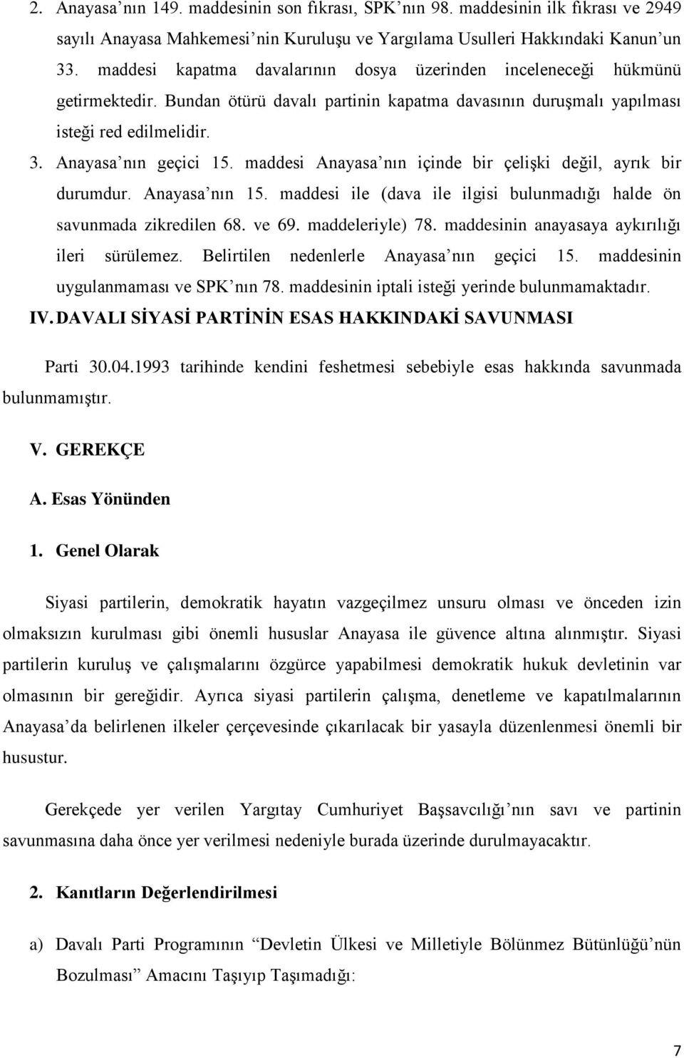 maddesi Anayasa nın içinde bir çelişki değil, ayrık bir durumdur. Anayasa nın 15. maddesi ile (dava ile ilgisi bulunmadığı halde ön savunmada zikredilen 68. ve 69. maddeleriyle) 78.