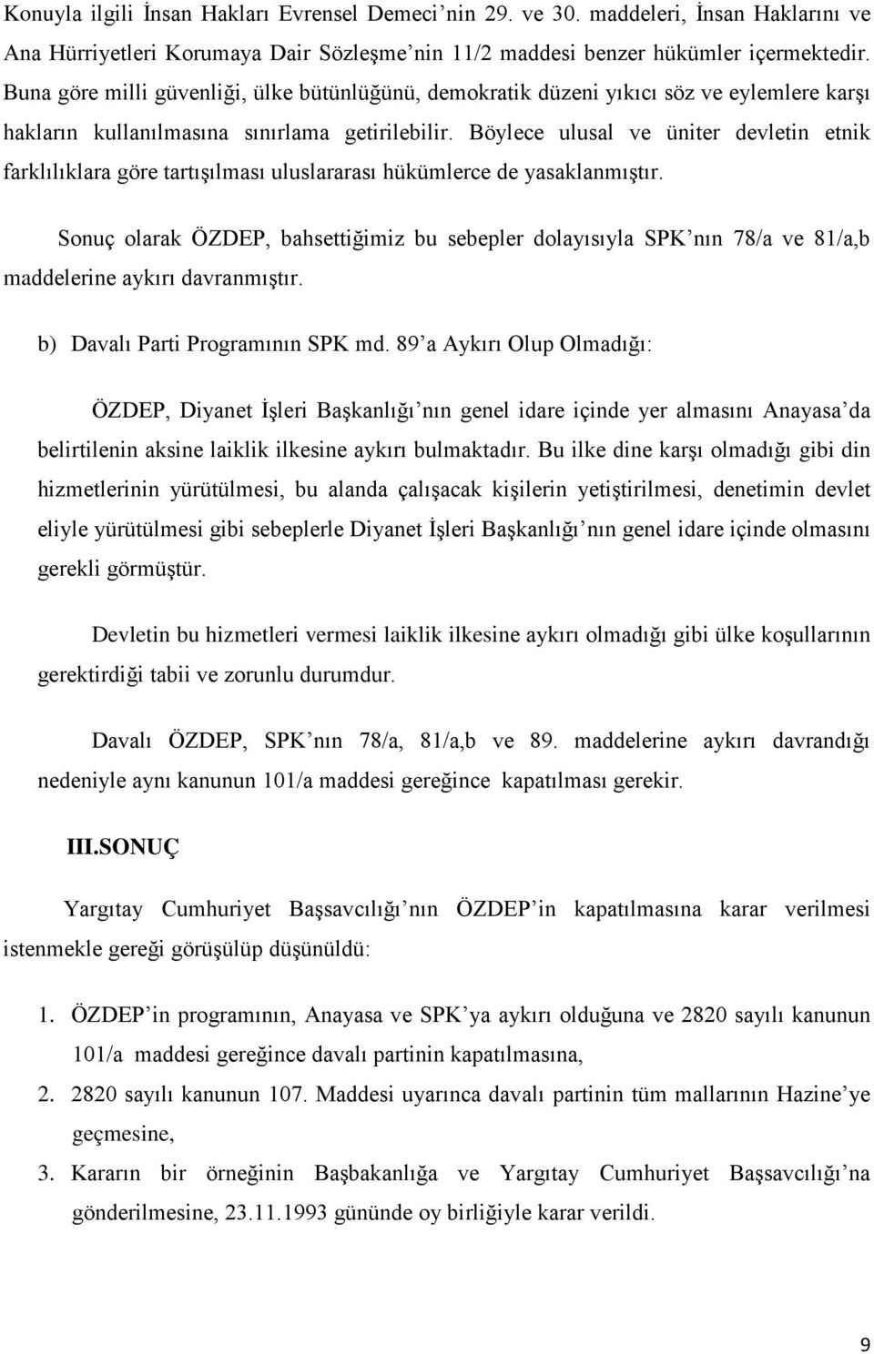 Böylece ulusal ve üniter devletin etnik farklılıklara göre tartışılması uluslararası hükümlerce de yasaklanmıştır.