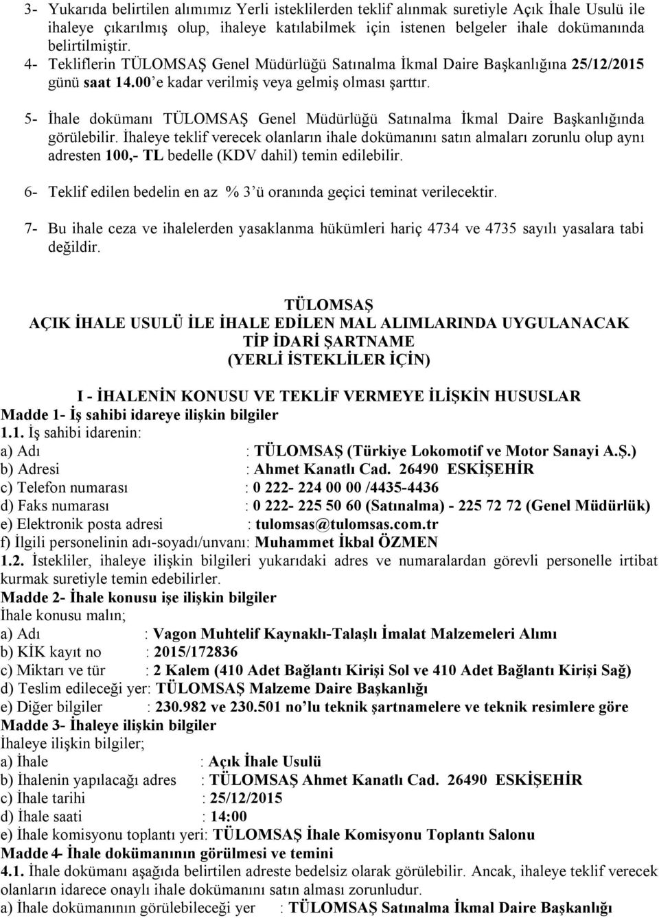 5- İhale dokümanı TÜLOMSAŞ Genel Müdürlüğü Satınalma İkmal Daire Başkanlığında görülebilir.