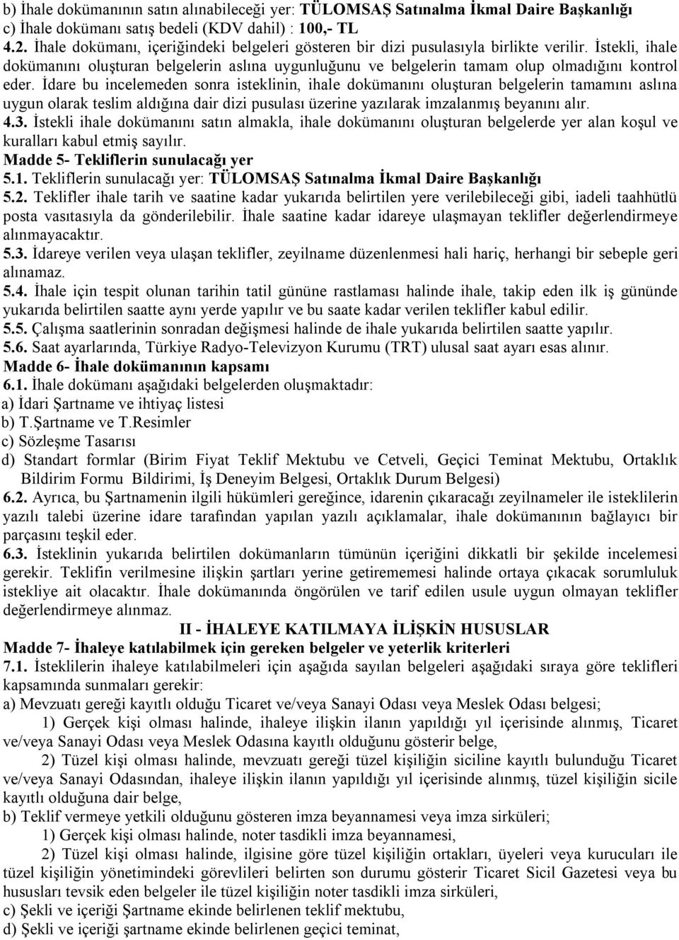 İstekli, ihale dokümanını oluşturan belgelerin aslına uygunluğunu ve belgelerin tamam olup olmadığını kontrol eder.