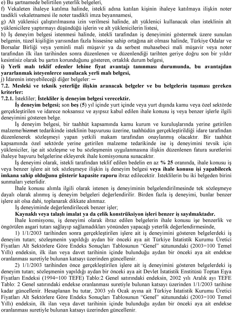 deneyim belgesi istenmesi halinde, istekli tarafından iş deneyimini göstermek üzere sunulan belgenin, tüzel kişiliğin yarısından fazla hissesine sahip ortağına ait olması halinde, Türkiye Odalar ve