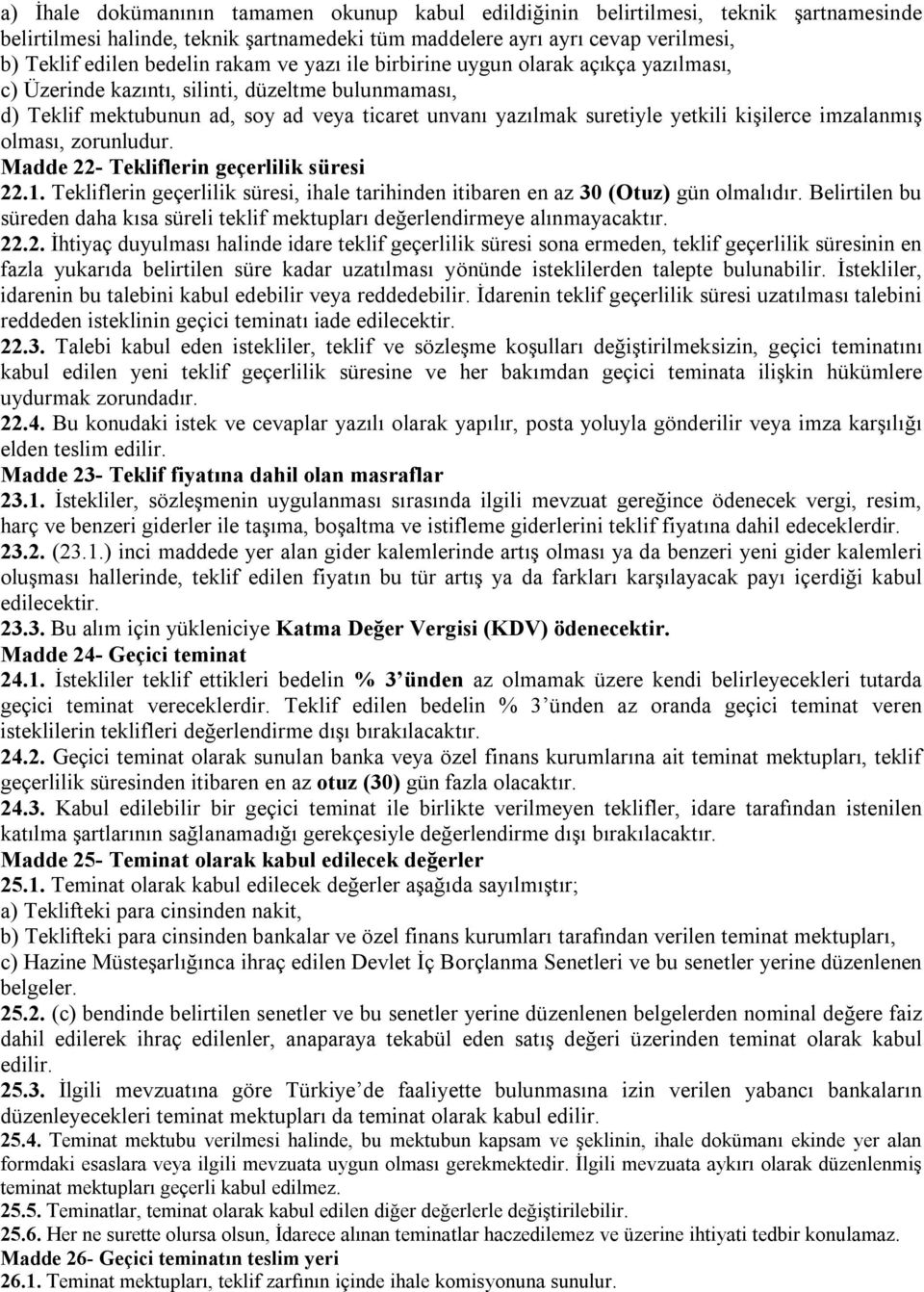 imzalanmış olması, zorunludur. Madde 22- Tekliflerin geçerlilik süresi 22.1. Tekliflerin geçerlilik süresi, ihale tarihinden itibaren en az 30 (Otuz) gün olmalıdır.