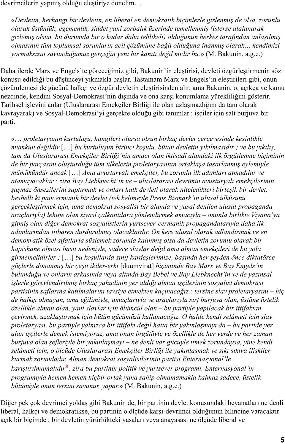 inanmýþ olarak kendimizi yormaksýzýn savunduðumuz gerçeðin yeni bir kanýtý deðil midir bu.» (M. Bakunin, a.g.e.) Daha ilerde Marx ve Engels te göreceðimiz gibi, Bakunin in eleþtirisi, devleti özgürleþtirmenin söz konusu edildiði bu düþünceyi yýkmakla baþlar.