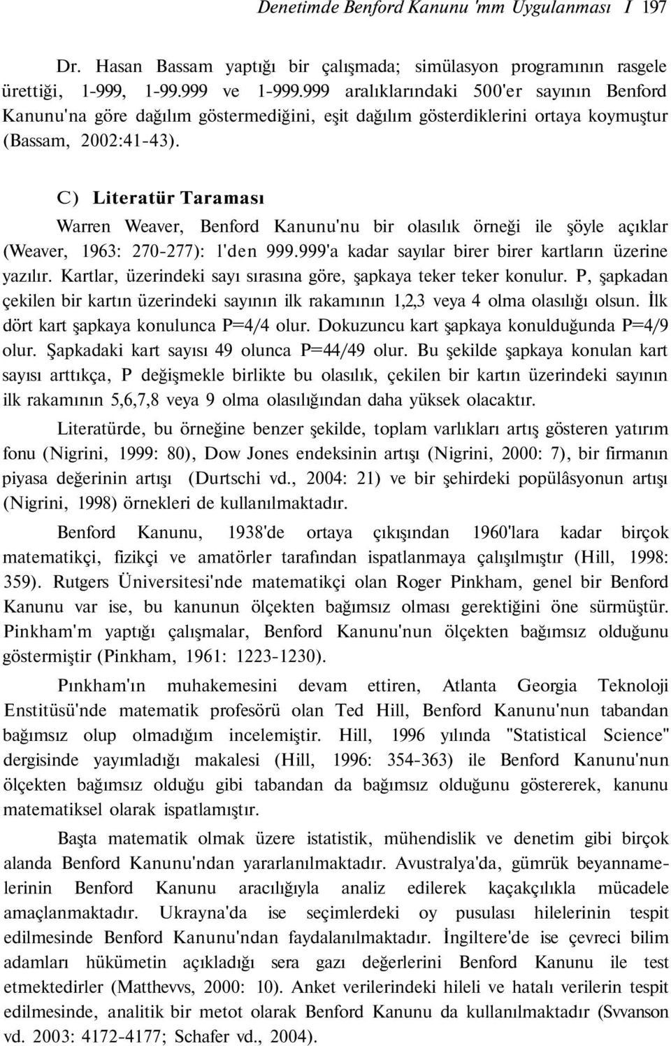 C) Literatür Taraması Warren Weaver, Benford Kanunu'nu bir olasılık örneği ile şöyle açıklar (Weaver, 1963: 270-277): l'den 999.999'a kadar sayılar birer birer kartların üzerine yazılır.