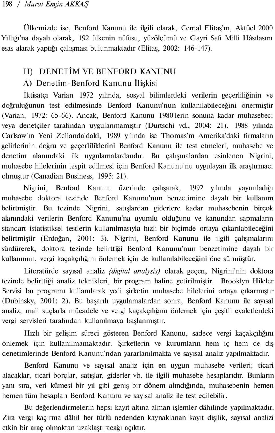 II) DENETİM VE BENFORD KANUNU A) Denetim-Benford Kanunu İlişkisi İktisatçı Varian 1972 yılında, sosyal bilimlerdeki verilerin geçerliliğinin ve doğruluğunun test edilmesinde Benford Kanunu'nun