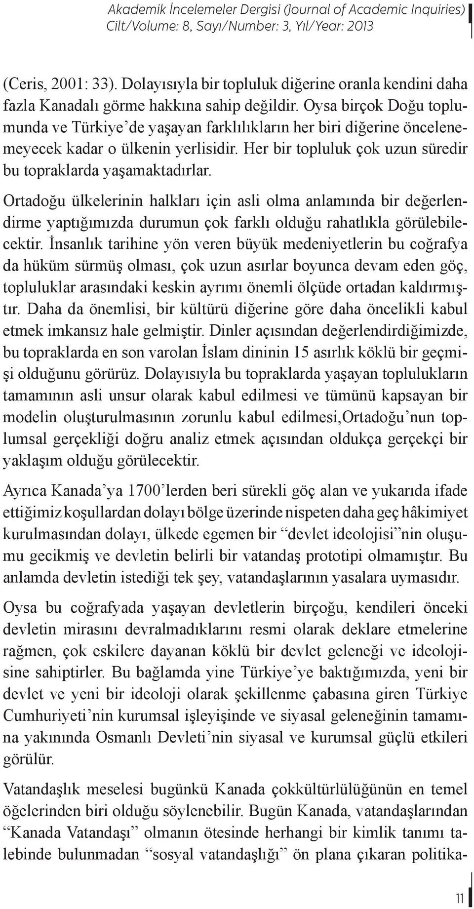 Ortadoğu ülkelerinin halkları için asli olma anlamında bir değerlendirme yaptığımızda durumun çok farklı olduğu rahatlıkla görülebilecektir.