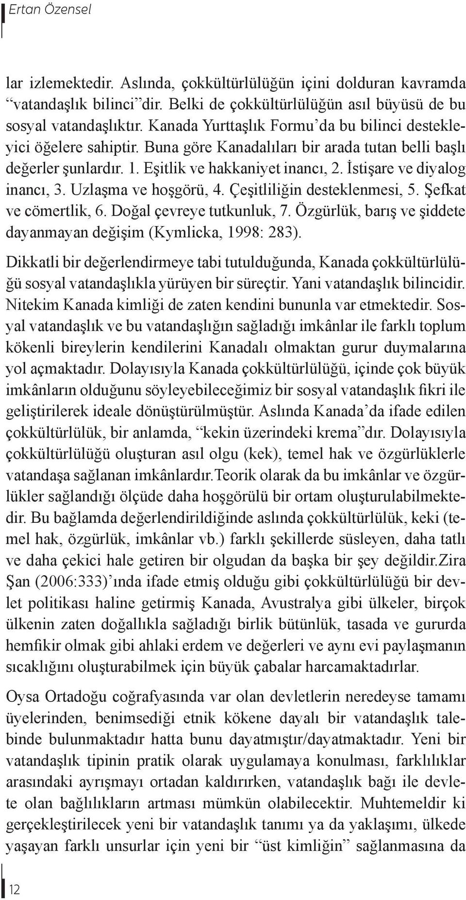 İstişare ve diyalog inancı, 3. Uzlaşma ve hoşgörü, 4. Çeşitliliğin desteklenmesi, 5. Şefkat ve cömertlik, 6. Doğal çevreye tutkunluk, 7.