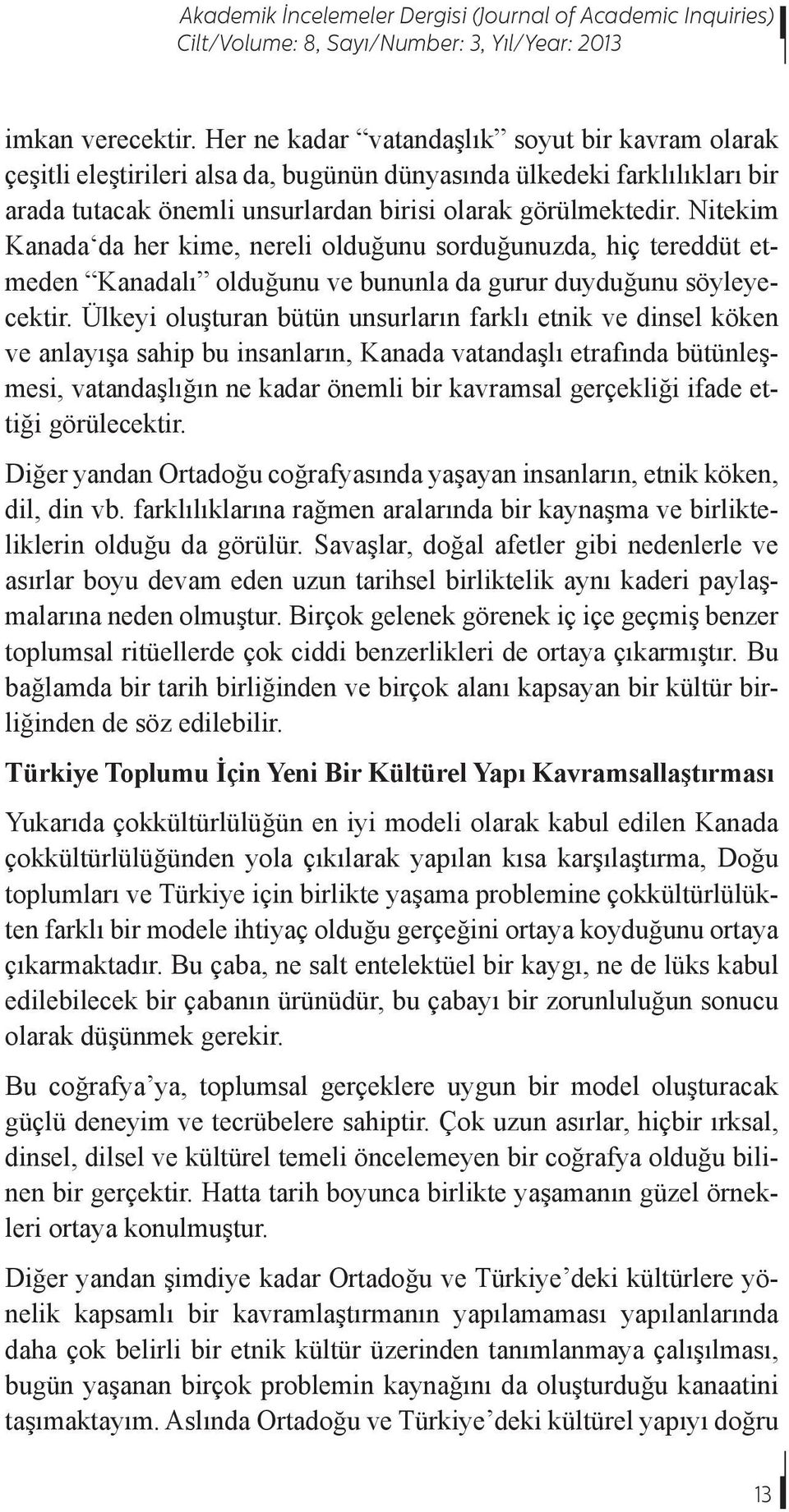 Nitekim Kanada da her kime, nereli olduğunu sorduğunuzda, hiç tereddüt etmeden Kanadalı olduğunu ve bununla da gurur duyduğunu söyleyecektir.