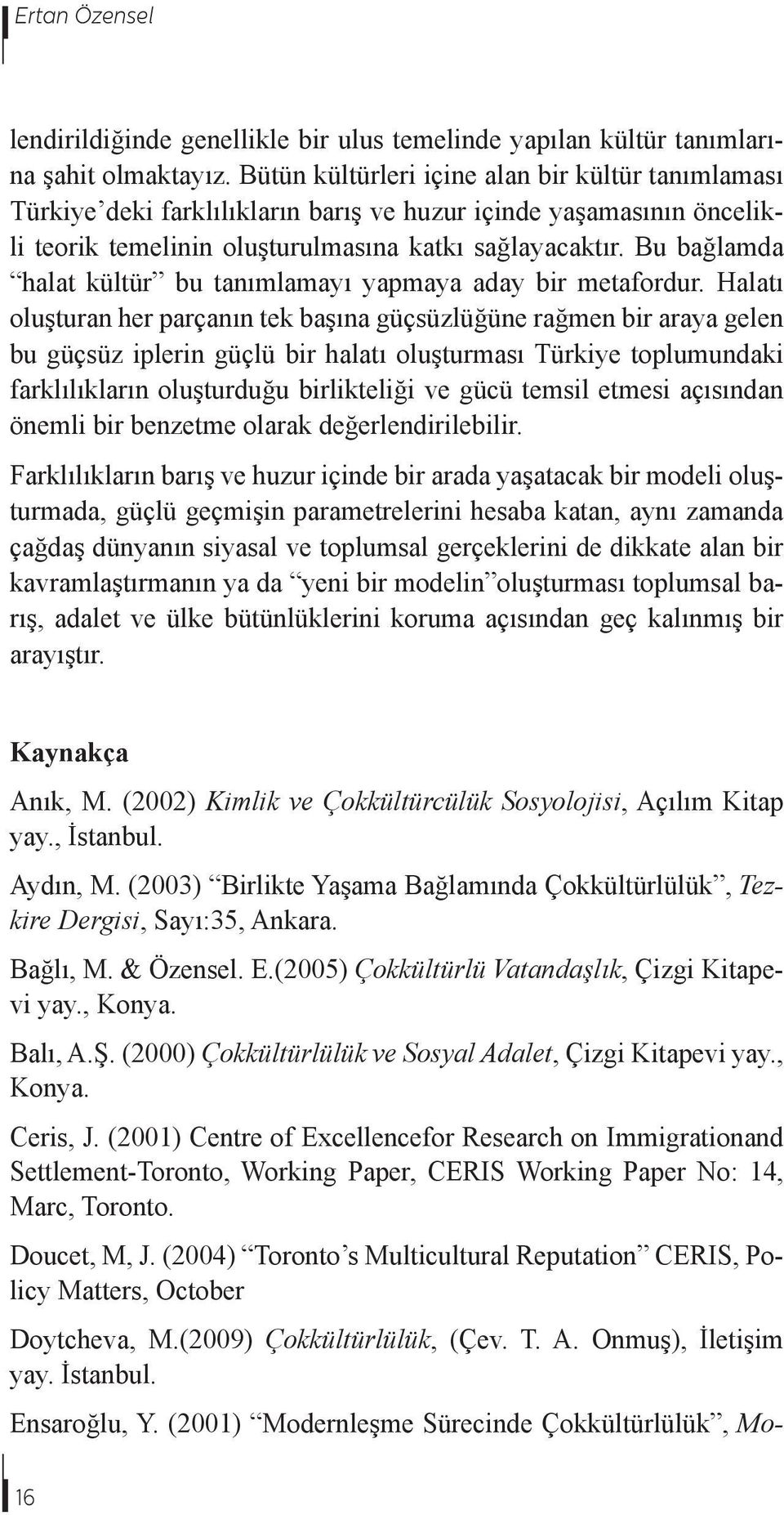 Bu bağlamda halat kültür bu tanımlamayı yapmaya aday bir metafordur.