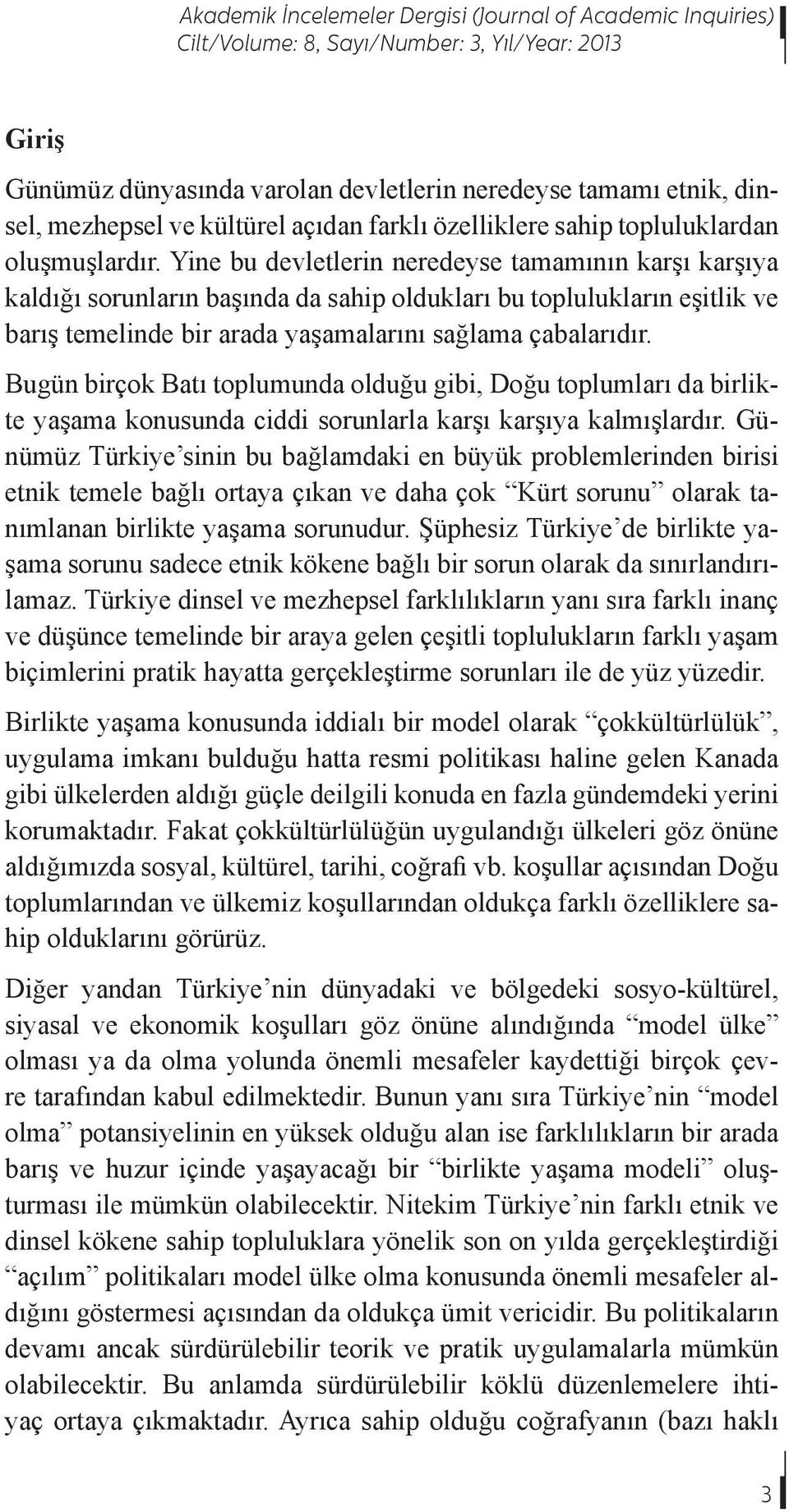 Bugün birçok Batı toplumunda olduğu gibi, Doğu toplumları da birlikte yaşama konusunda ciddi sorunlarla karşı karşıya kalmışlardır.