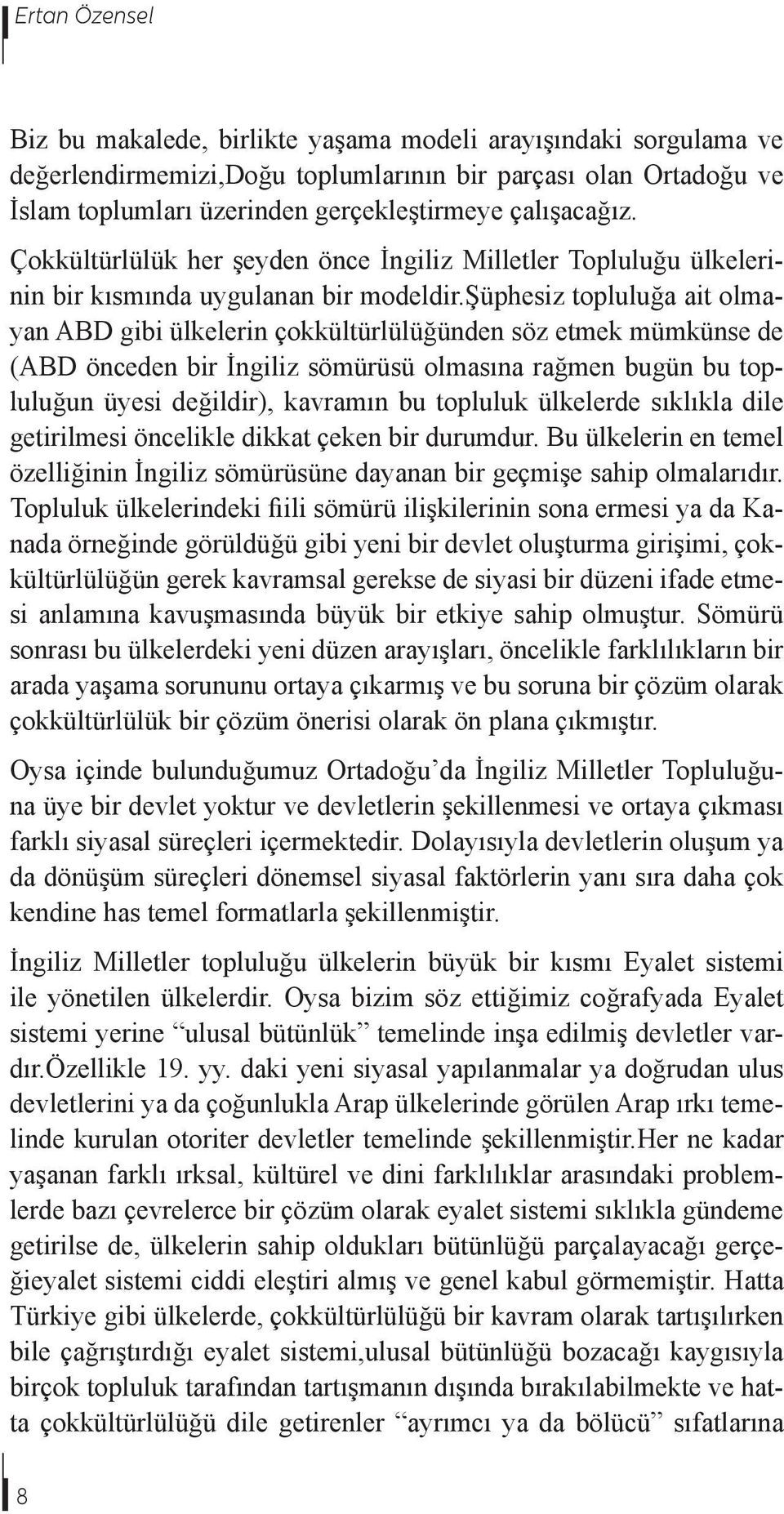 şüphesiz topluluğa ait olmayan ABD gibi ülkelerin çokkültürlülüğünden söz etmek mümkünse de (ABD önceden bir İngiliz sömürüsü olmasına rağmen bugün bu topluluğun üyesi değildir), kavramın bu topluluk