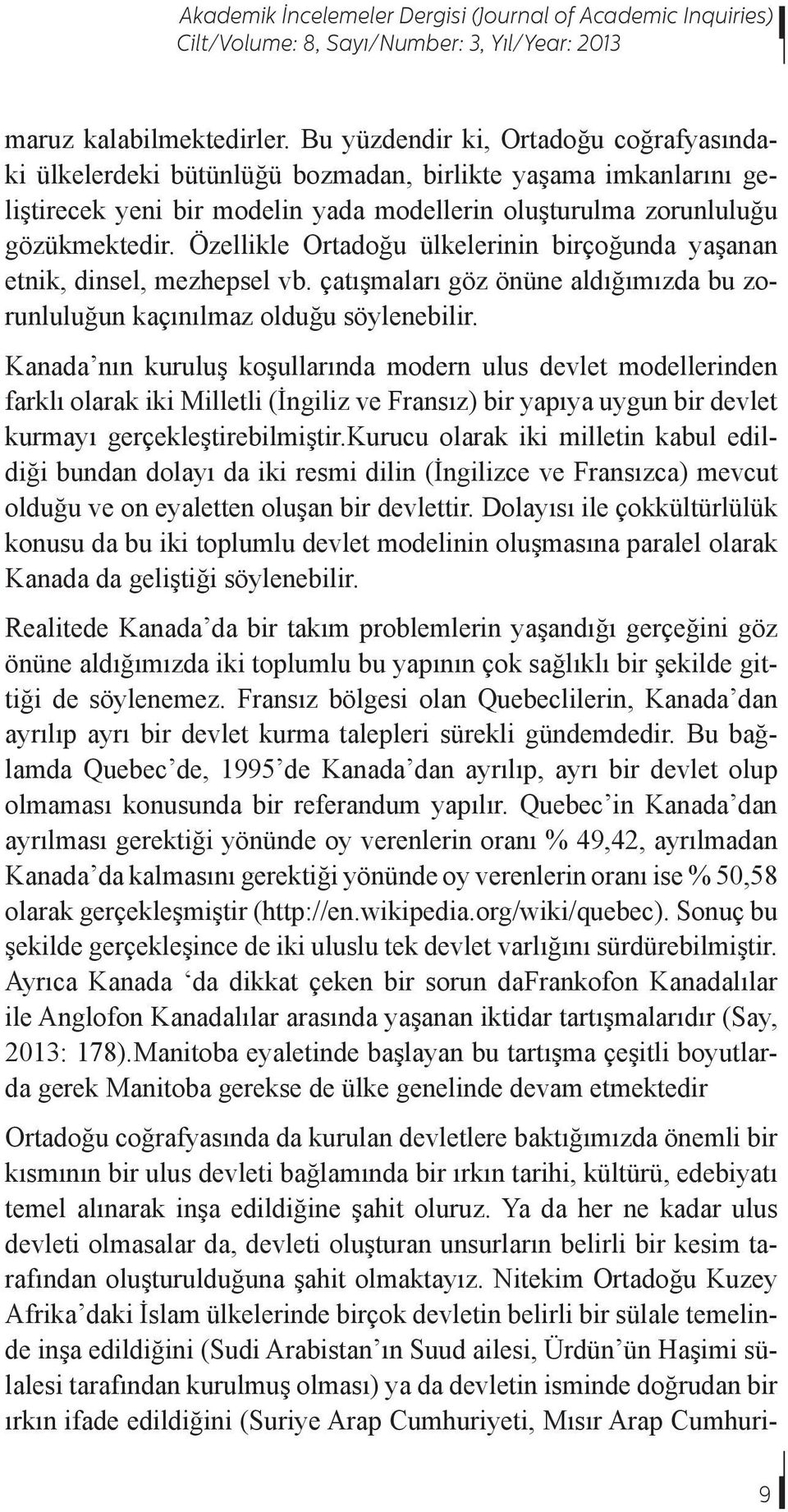 Özellikle Ortadoğu ülkelerinin birçoğunda yaşanan etnik, dinsel, mezhepsel vb. çatışmaları göz önüne aldığımızda bu zorunluluğun kaçınılmaz olduğu söylenebilir.