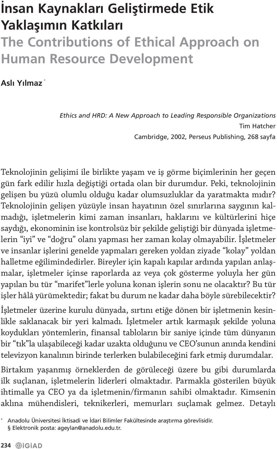 durumdur. Peki, teknolojinin gelişen bu yüzü olumlu olduğu kadar olumsuzluklar da yaratmakta mıdır?