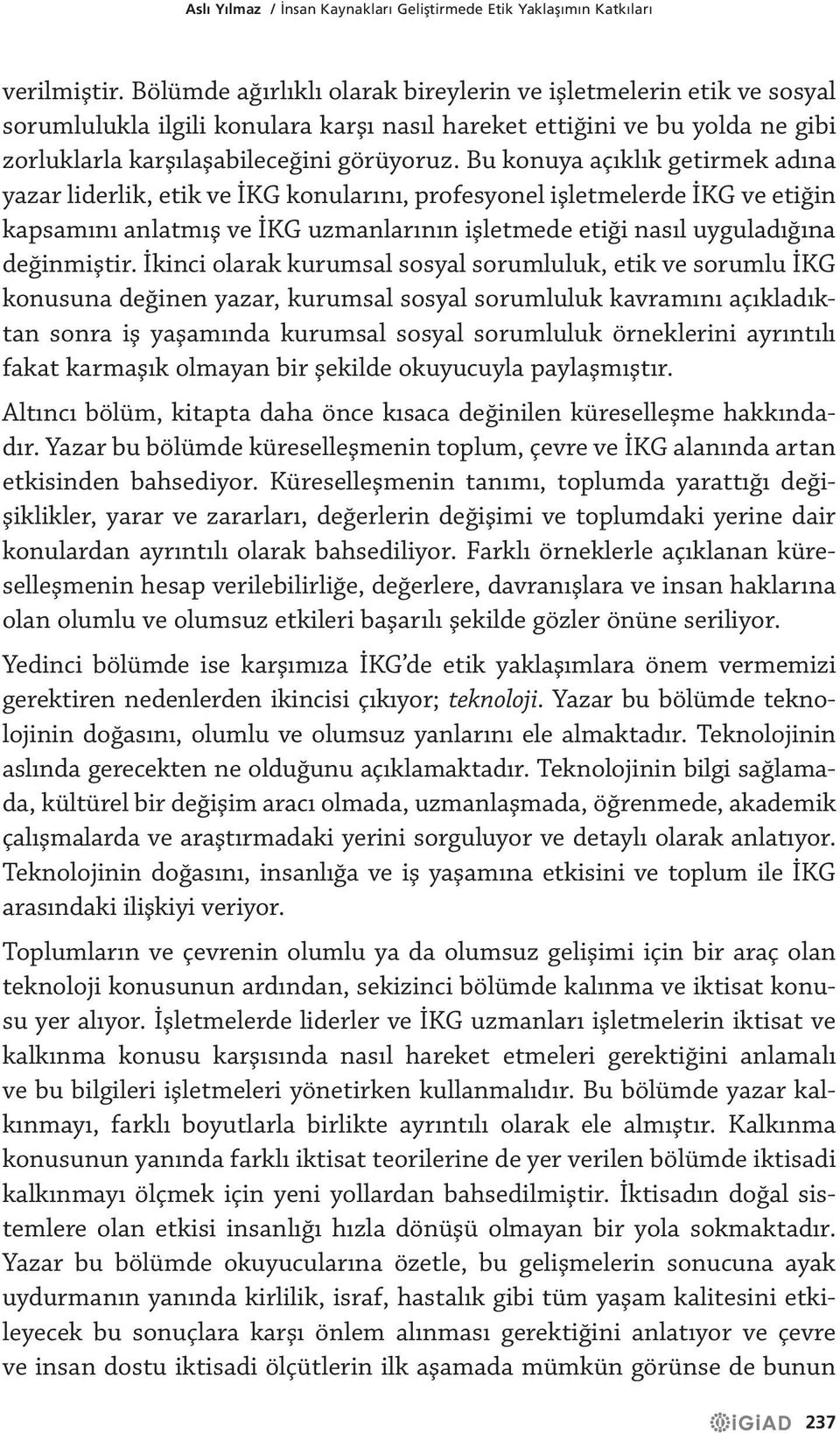 Bu konuya açıklık getirmek adına yazar liderlik, etik ve İKG konularını, profesyonel işletmelerde İKG ve etiğin kapsamını anlatmış ve İKG uzmanlarının işletmede etiği nasıl uyguladığına değinmiştir.