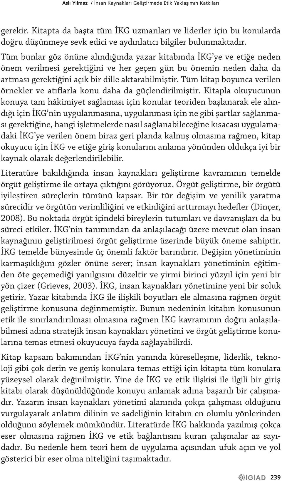 Tüm bunlar göz önüne alındığında yazar kitabında İKG ye ve etiğe neden önem verilmesi gerektiğini ve her geçen gün bu önemin neden daha da artması gerektiğini açık bir dille aktarabilmiştir.