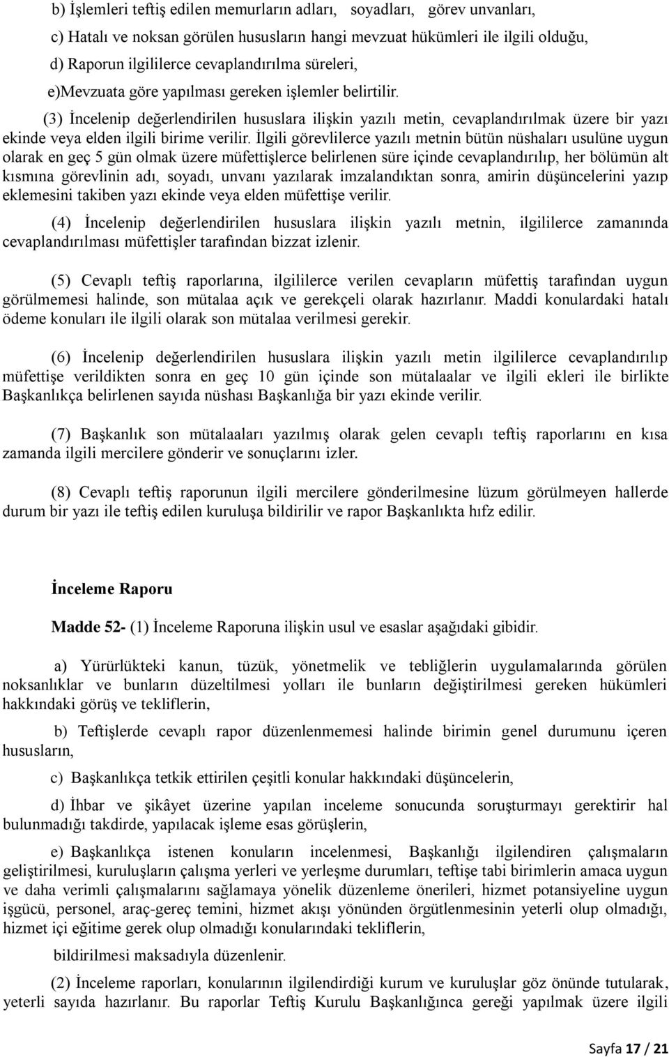 İlgili görevlilerce yazılı metnin bütün nüshaları usulüne uygun olarak en geç 5 gün olmak üzere müfettişlerce belirlenen süre içinde cevaplandırılıp, her bölümün alt kısmına görevlinin adı, soyadı,