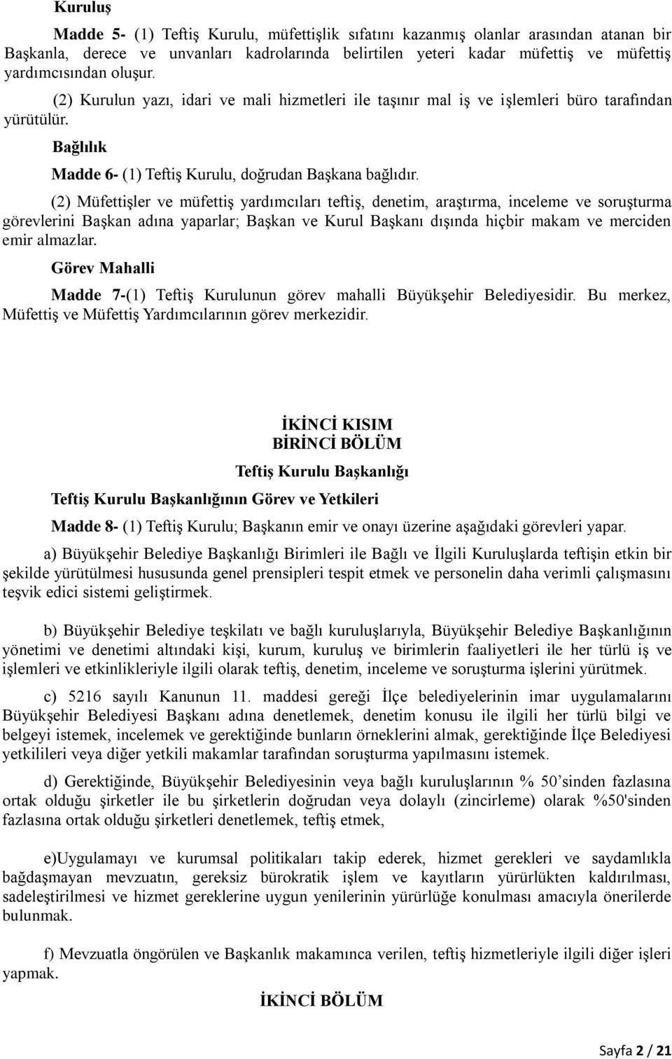 (2) Müfettişler ve müfettiş yardımcıları teftiş, denetim, araştırma, inceleme ve soruşturma görevlerini Başkan adına yaparlar; Başkan ve Kurul Başkanı dışında hiçbir makam ve merciden emir almazlar.