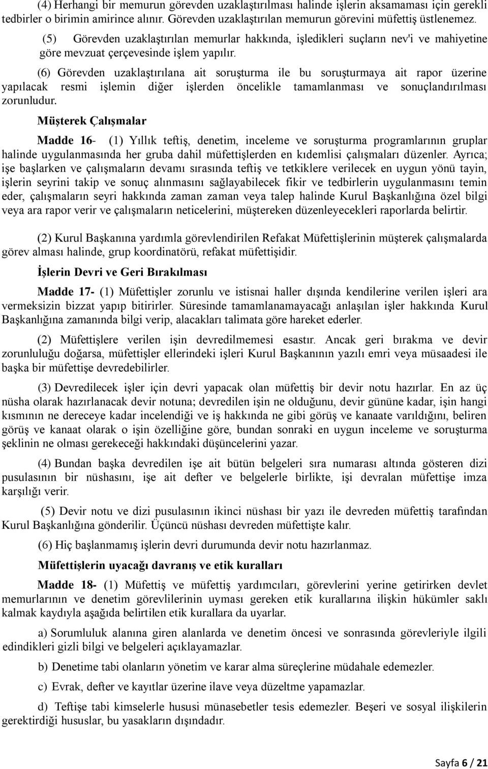 (6) Görevden uzaklaştırılana ait soruşturma ile bu soruşturmaya ait rapor üzerine yapılacak resmi işlemin diğer işlerden öncelikle tamamlanması ve sonuçlandırılması zorunludur.