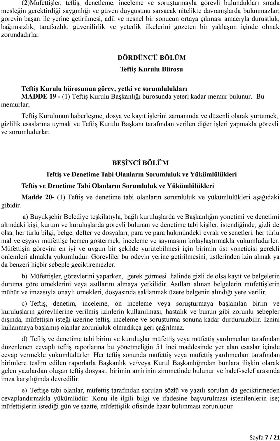 zorundadırlar. DÖRDÜNCÜ BÖLÜM Teftiş Kurulu Bürosu Teftiş Kurulu bürosunun görev, yetki ve sorumlulukları MADDE 19 - (1) Teftiş Kurulu Başkanlığı bürosunda yeteri kadar memur bulunur.