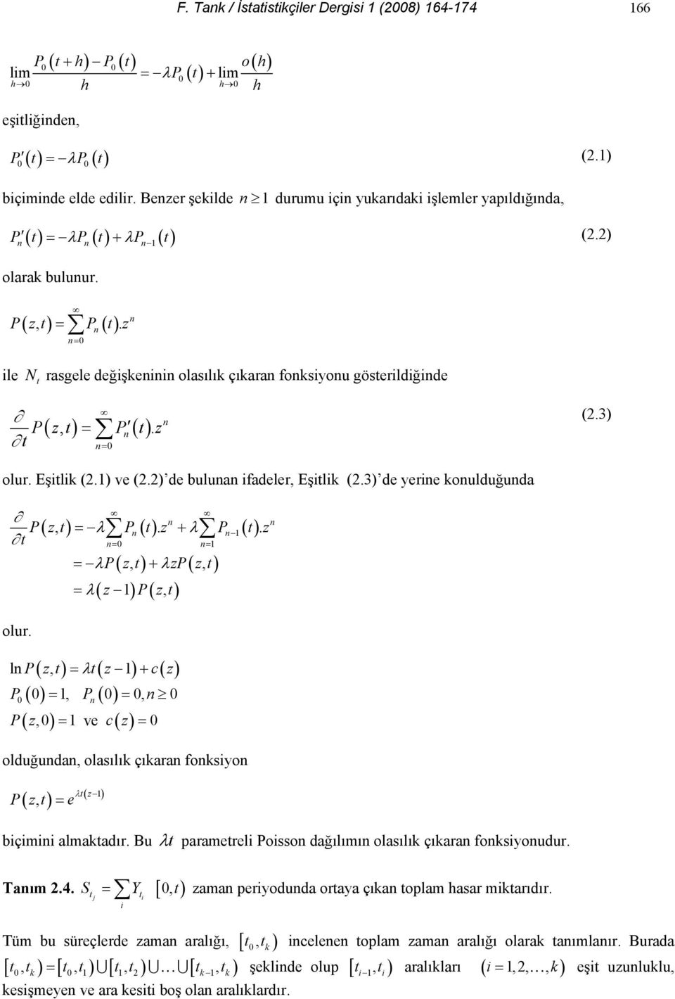 z + λ P. z = = = λ + = λ olur. P( z, ) λzp( z, ) ( z ) P( z, ) P( z ) = λ( z ) + c( z) = = (,) = ve c( z) = l, P, P, P z olduğuda, olasılık çıkara foksyo (, ) ( z ) P z = e λ bçm almakadır.