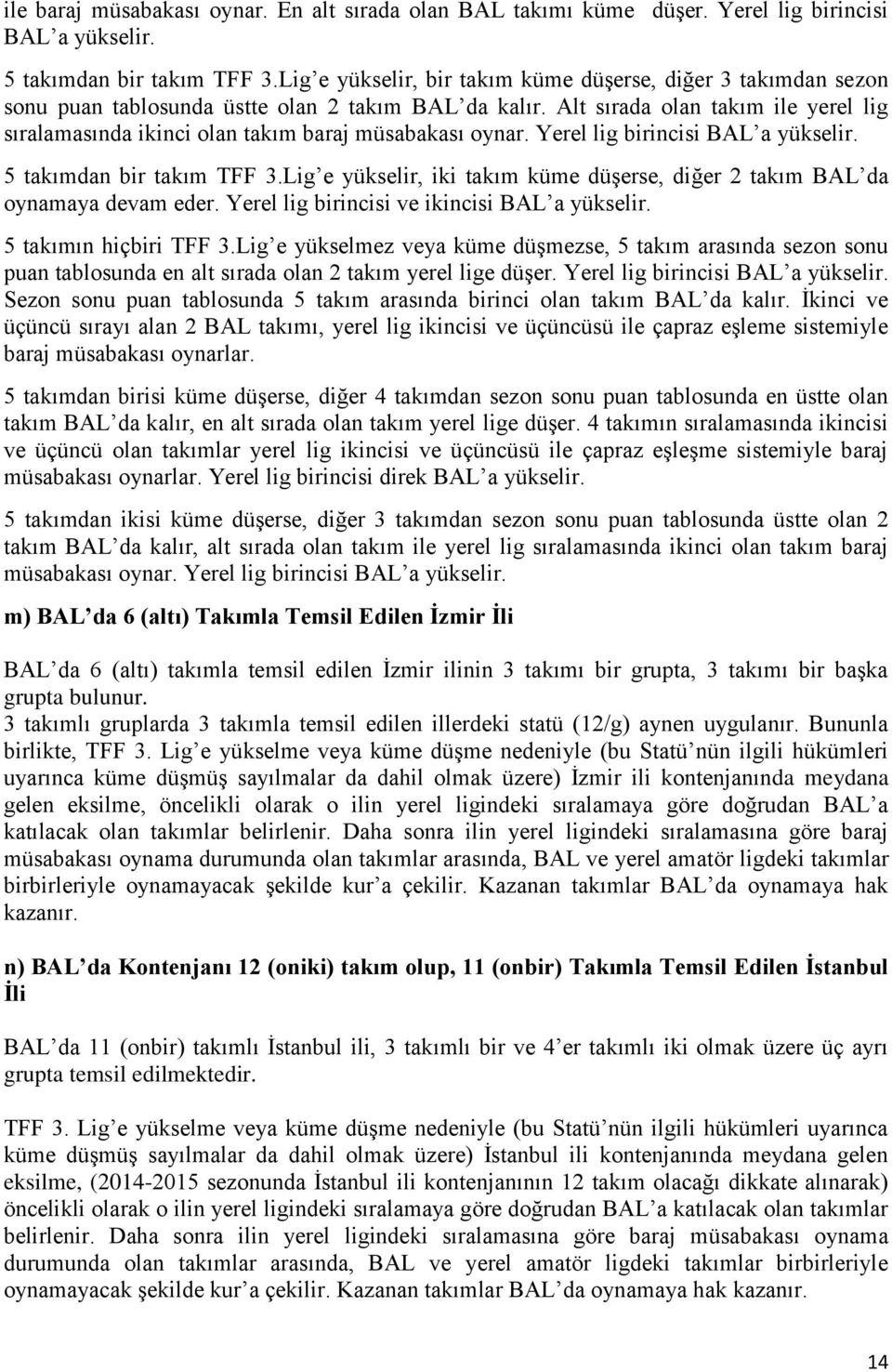 Alt sırada olan takım ile yerel lig sıralamasında ikinci olan takım baraj müsabakası oynar. Yerel lig birincisi BAL a yükselir. 5 takımdan bir takım TFF 3.