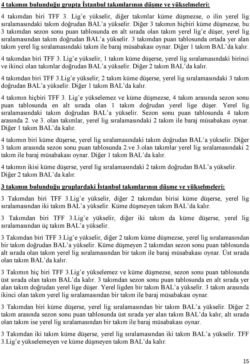 Diğer 3 takımın hiçbiri küme düşmezse, bu 3 takımdan sezon sonu puan tablosunda en alt sırada olan takım yerel lig e düşer, yerel lig sıralamasından takım doğrudan BAL a yükselir.