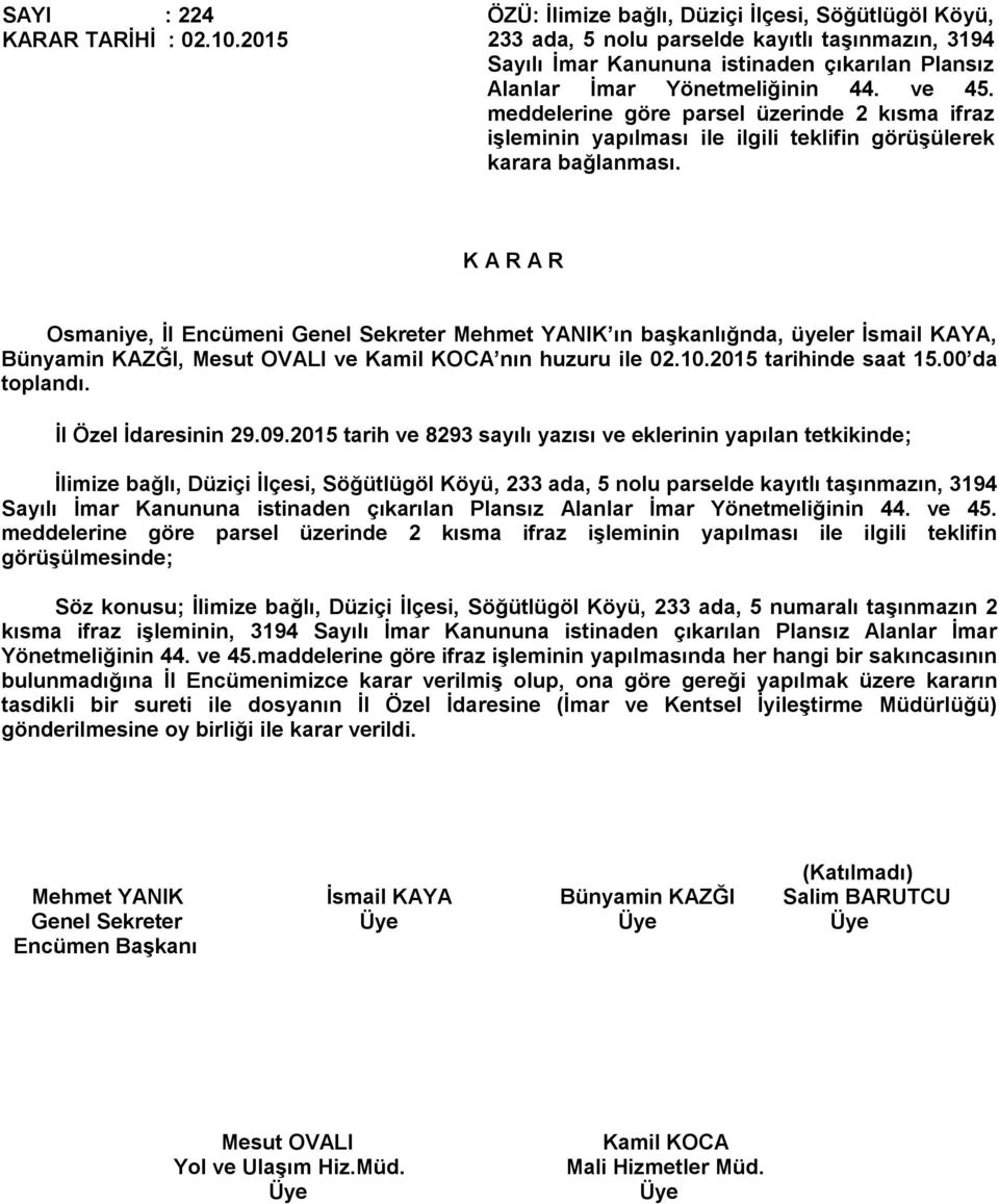 meddelerine göre parsel üzerinde 2 kısma ifraz işleminin yapılması ile ilgili teklifin görüşülerek karara bağlanması. Bünyamin KAZĞI, ve nın huzuru ile 02.10.2015 tarihinde saat 15.00 da toplandı.