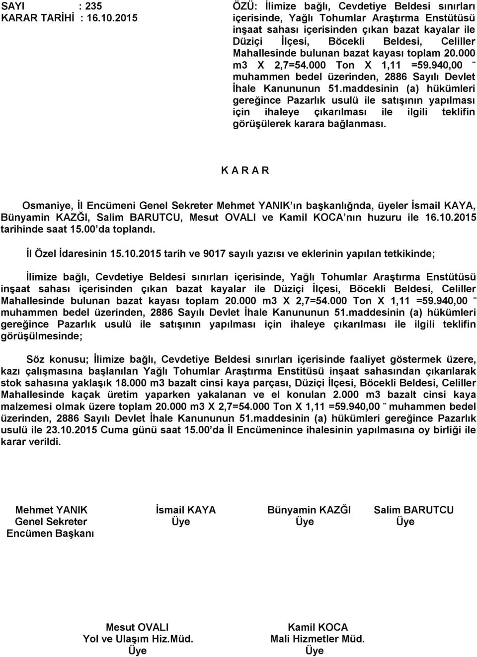 Mahallesinde bulunan bazat kayası toplam 20.000 m3 X 2,7=54.000 Ton X 1,11 =59.940,00 muhammen bedel üzerinden, 2886 Sayılı Devlet İhale Kanununun 51.