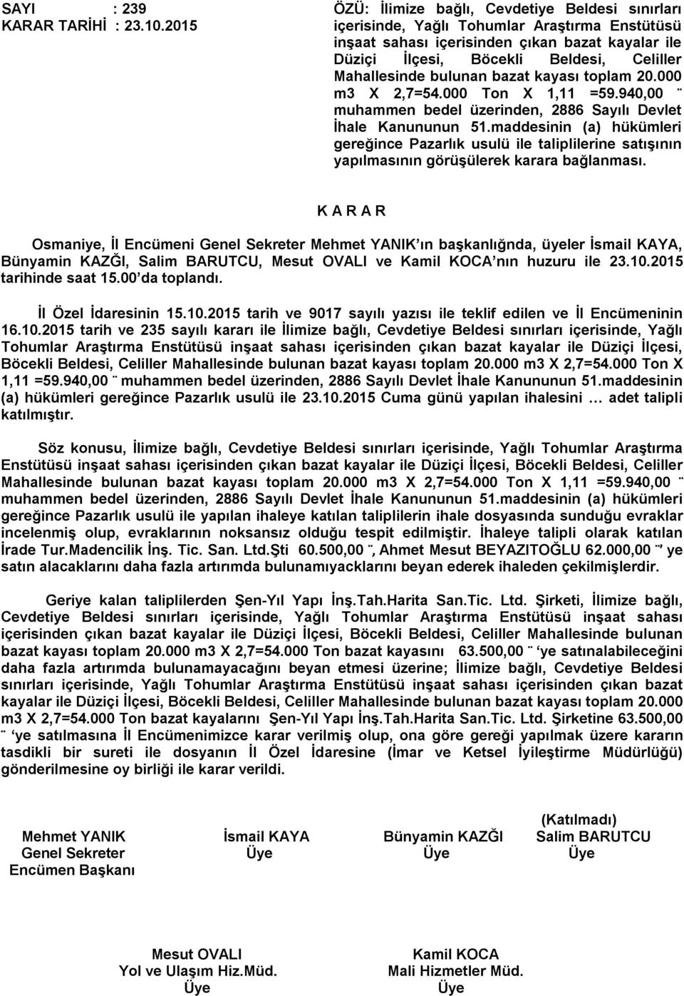 Mahallesinde bulunan bazat kayası toplam 20.000 m3 X 2,7=54.000 Ton X 1,11 =59.940,00 muhammen bedel üzerinden, 2886 Sayılı Devlet İhale Kanununun 51.