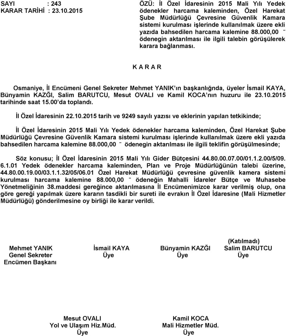 bahsedilen harcama kalemine 88.000,00 ödenegin aktarılması ile ilgili talebin görüşülerek karara bağlanması. Bünyamin KAZĞI, Salim BARUTCU, ve nın huzuru ile 23.10.