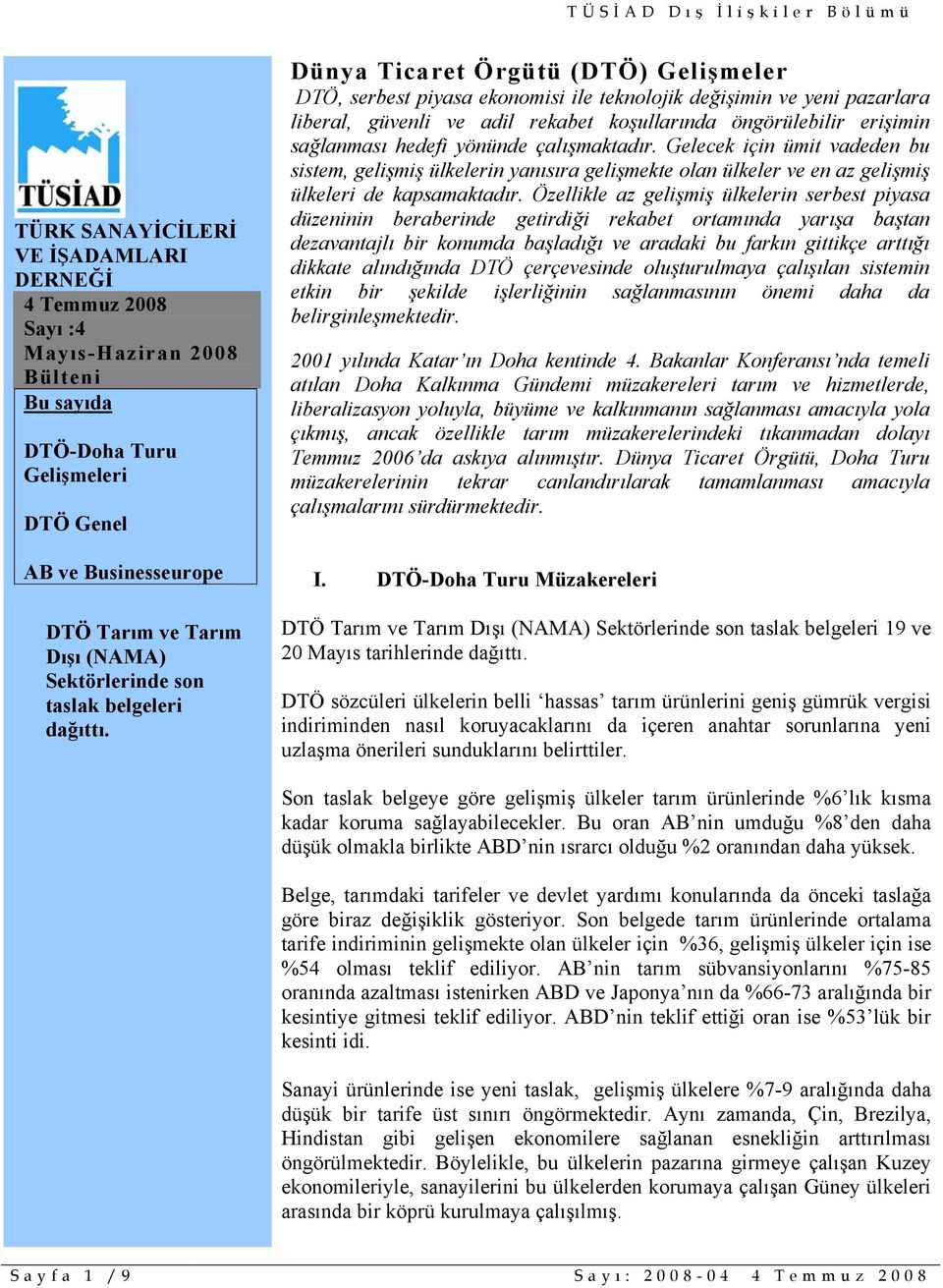 Dünya Ticaret Örgütü (DTÖ) Gelişmeler DTÖ, serbest piyasa ekonomisi ile teknolojik değişimin ve yeni pazarlara liberal, güvenli ve adil rekabet koşullarında öngörülebilir erişimin sağlanması hedefi