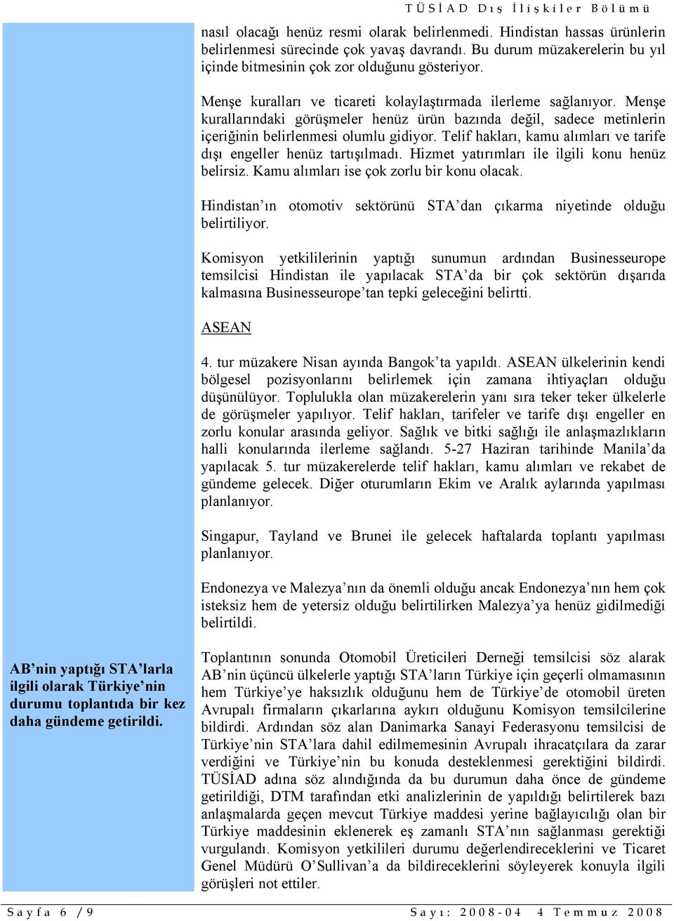 Telif hakları, kamu alımları ve tarife dışı engeller henüz tartışılmadı. Hizmet yatırımları ile ilgili konu henüz belirsiz. Kamu alımları ise çok zorlu bir konu olacak.