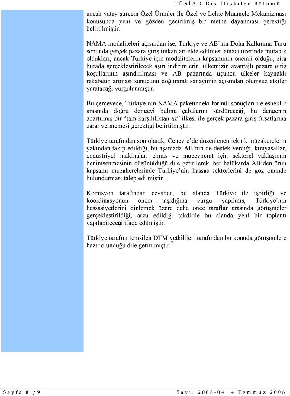 önemli olduğu, zira burada gerçekleştirilecek aşırı indirimlerin, ülkemizin avantajlı pazara giriş koşullarının aşındırılması ve AB pazarında üçüncü ülkeler kaynaklı rekabetin artması sonucunu