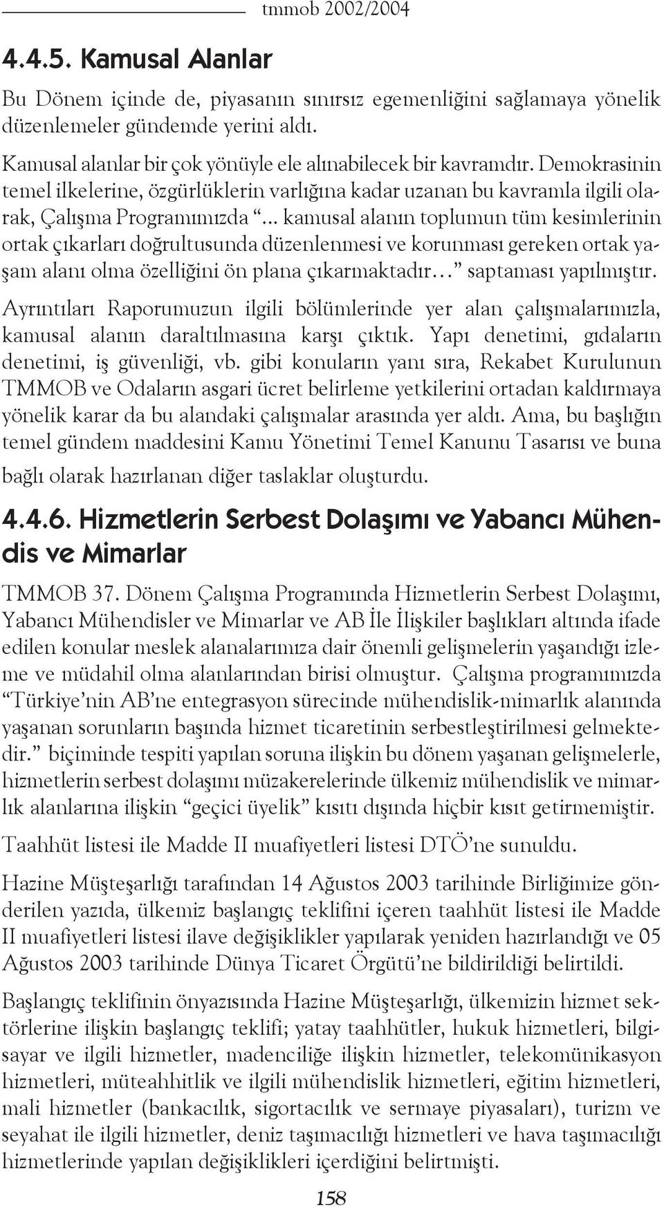 .. kamusal alanın toplumun tüm kesimlerinin ortak çıkarları doğrultusunda düzenlenmesi ve korunması gereken ortak yaşam alanı olma özelliğini ön plana çıkarmaktadır saptaması yapılmıştır.