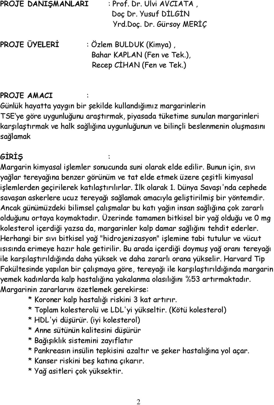 ve bilinçli beslenmenin oluşmasını sağlamak GİRİŞ : Margarin kimyasal işlemler sonucunda suni olarak elde edilir.