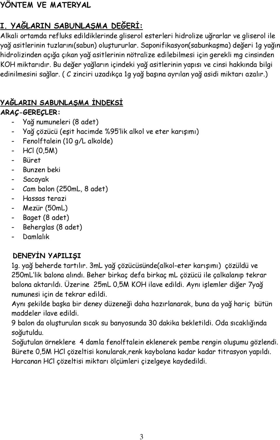 Bu değer yağların içindeki yağ asitlerinin yapısı ve cinsi hakkında bilgi edinilmesini sağlar. ( C zinciri uzadıkça 1g yağ başına ayrılan yağ asidi miktarı azalır.