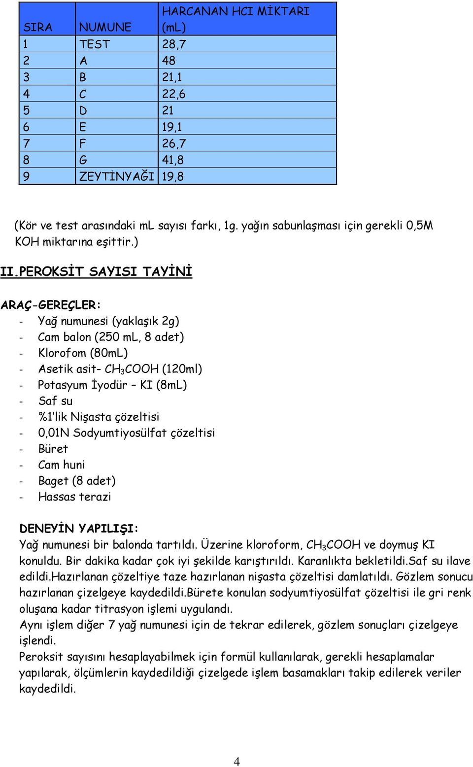 PEROKSİT SAYISI TAYİNİ ARAÇ-GEREÇLER: - Yağ numunesi (yaklaşık 2g) - Cam balon (250 ml, 8 adet) - Klorofom (80mL) - Asetik asit- CH 3 COOH (120ml) - Potasyum İyodür KI (8mL) - Saf su - %1 lik Nişasta