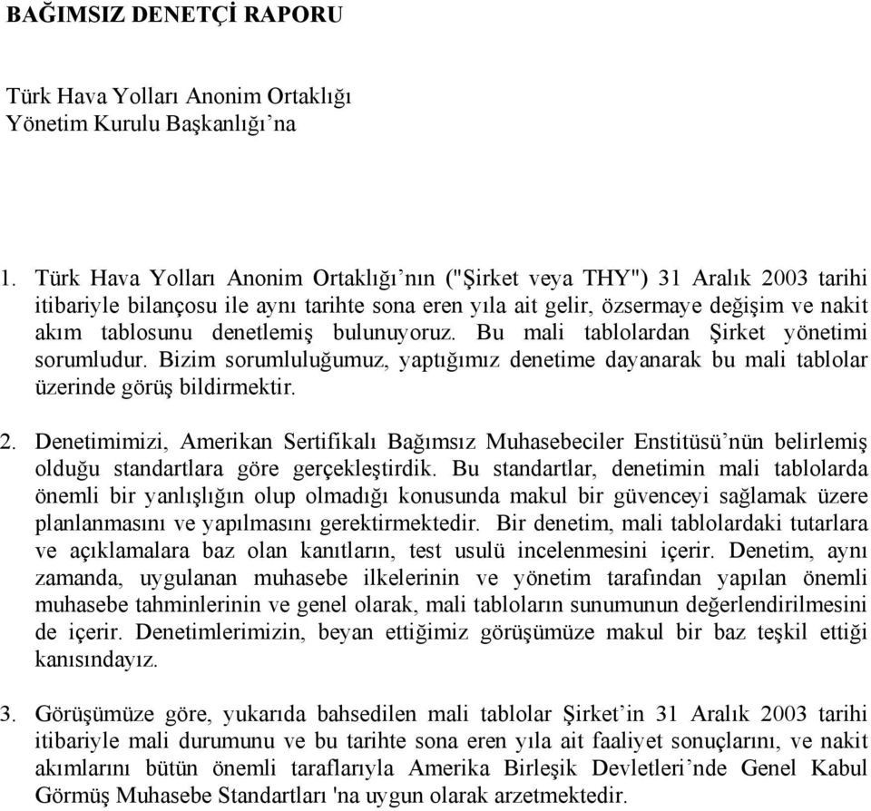 bulunuyoruz. Bu mali tablolardan Şirket yönetimi sorumludur. Bizim sorumluluğumuz, yaptığımız denetime dayanarak bu mali tablolar üzerinde görüş bildirmektir. 2.