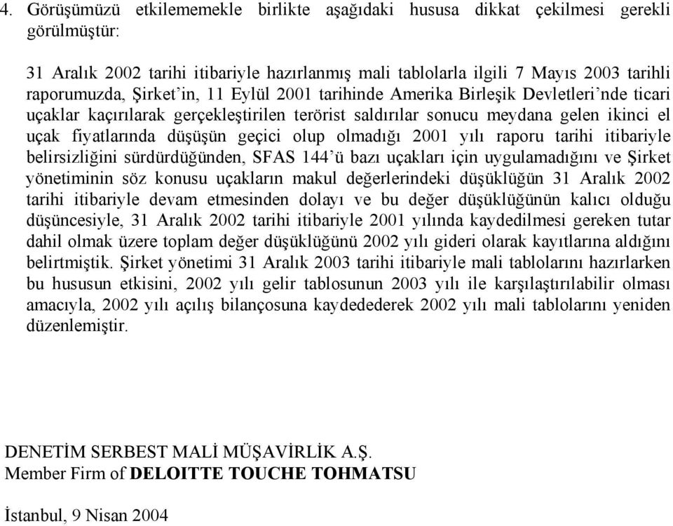 olmadığı 2001 yılı raporu tarihi itibariyle belirsizliğini sürdürdüğünden, SFAS 144 ü bazı uçakları için uygulamadığını ve Şirket yönetiminin söz konusu uçakların makul değerlerindeki düşüklüğün 31