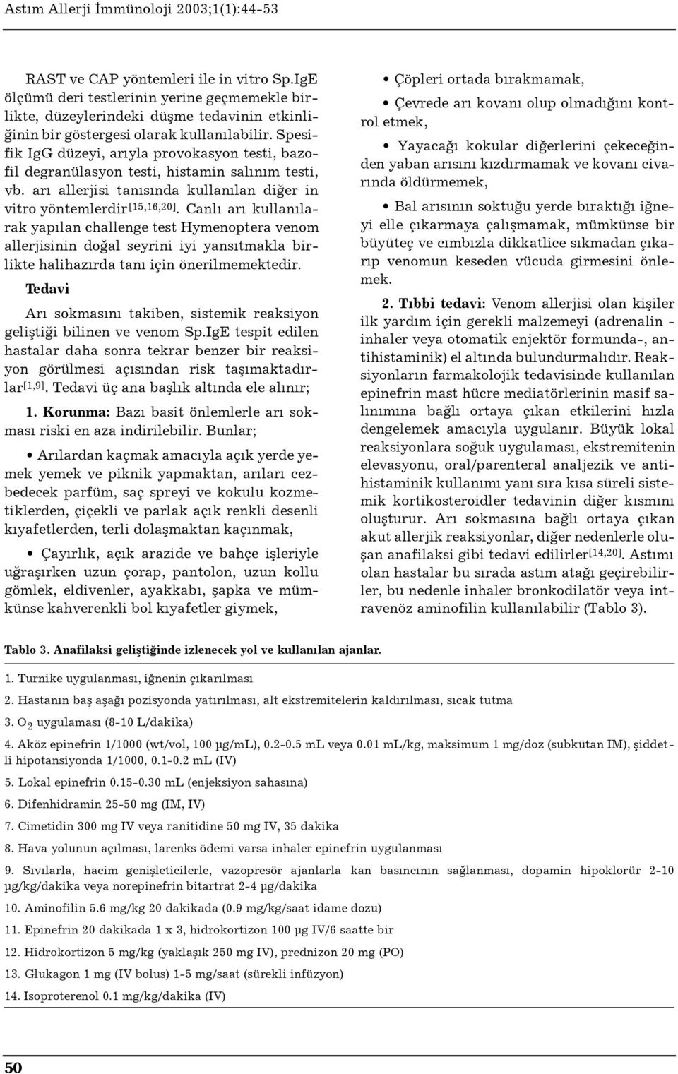 Canl ar kullan larak yap lan challenge test Hymenoptera venom allerjisinin do al seyrini iyi yans tmakla birlikte halihaz rda tan için önerilmemektedir.