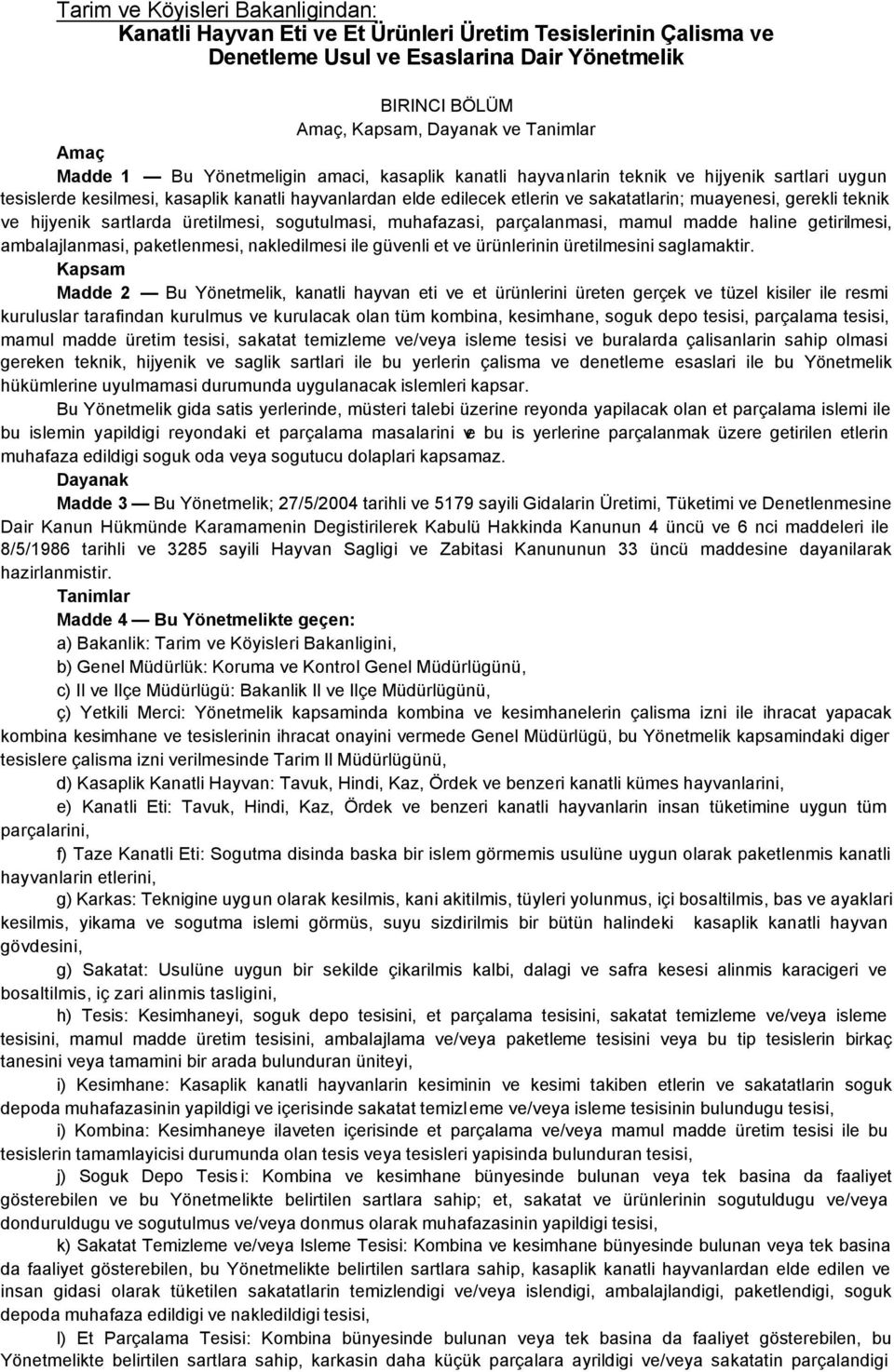 gerekli teknik ve hijyenik sartlarda üretilmesi, sogutulmasi, muhafazasi, parçalanmasi, mamul madde haline getirilmesi, ambalajlanmasi, paketlenmesi, nakledilmesi ile güvenli et ve ürünlerinin