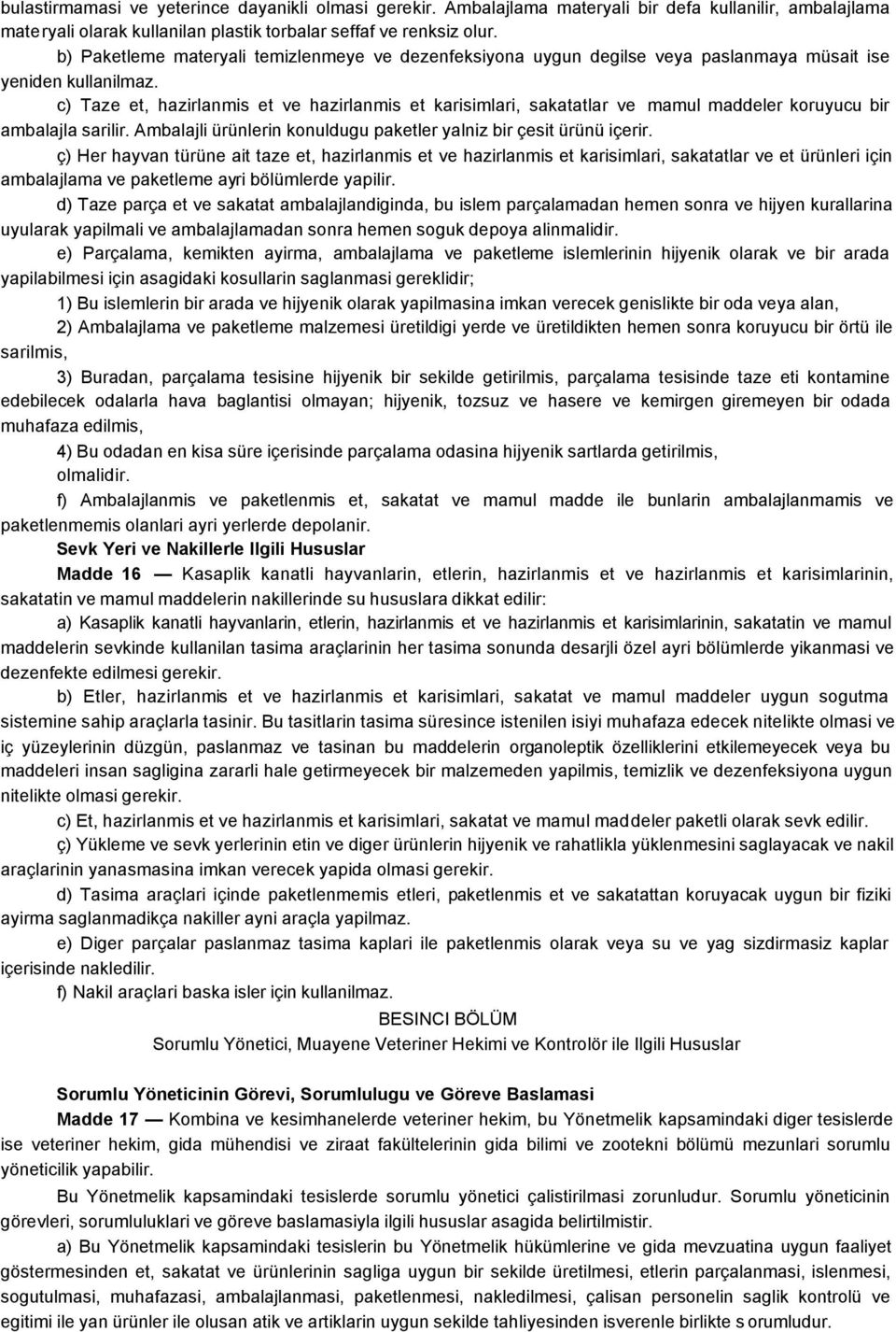 c) Taze et, hazirlanmis et ve hazirlanmis et karisimlari, sakatatlar ve mamul maddeler koruyucu bir ambalajla sarilir. Ambalajli ürünlerin konuldugu paketler yalniz bir çesit ürünü içerir.