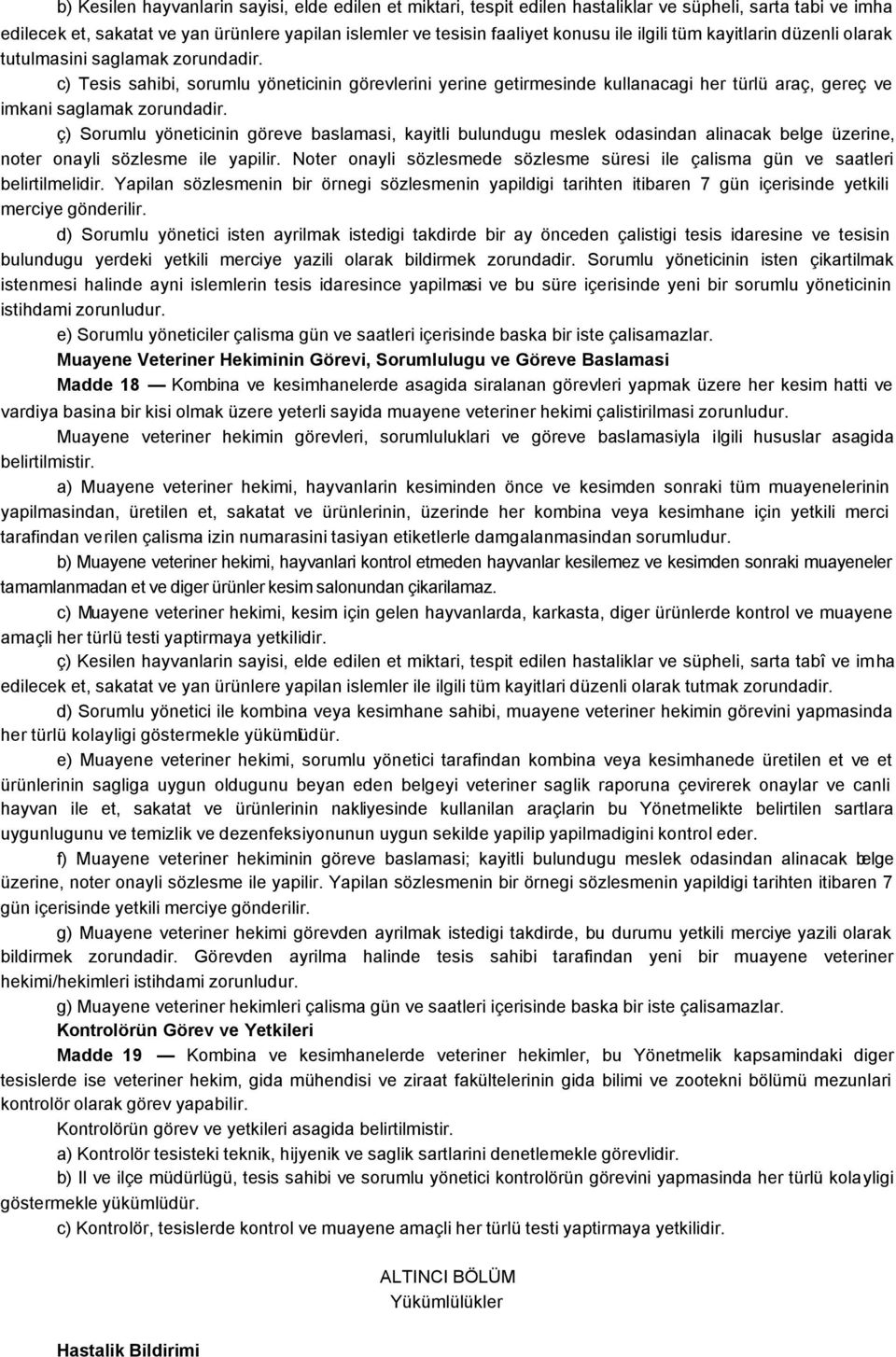 c) Tesis sahibi, sorumlu yöneticinin görevlerini yerine getirmesinde kullanacagi her türlü araç, gereç ve imkani saglamak zorundadir.