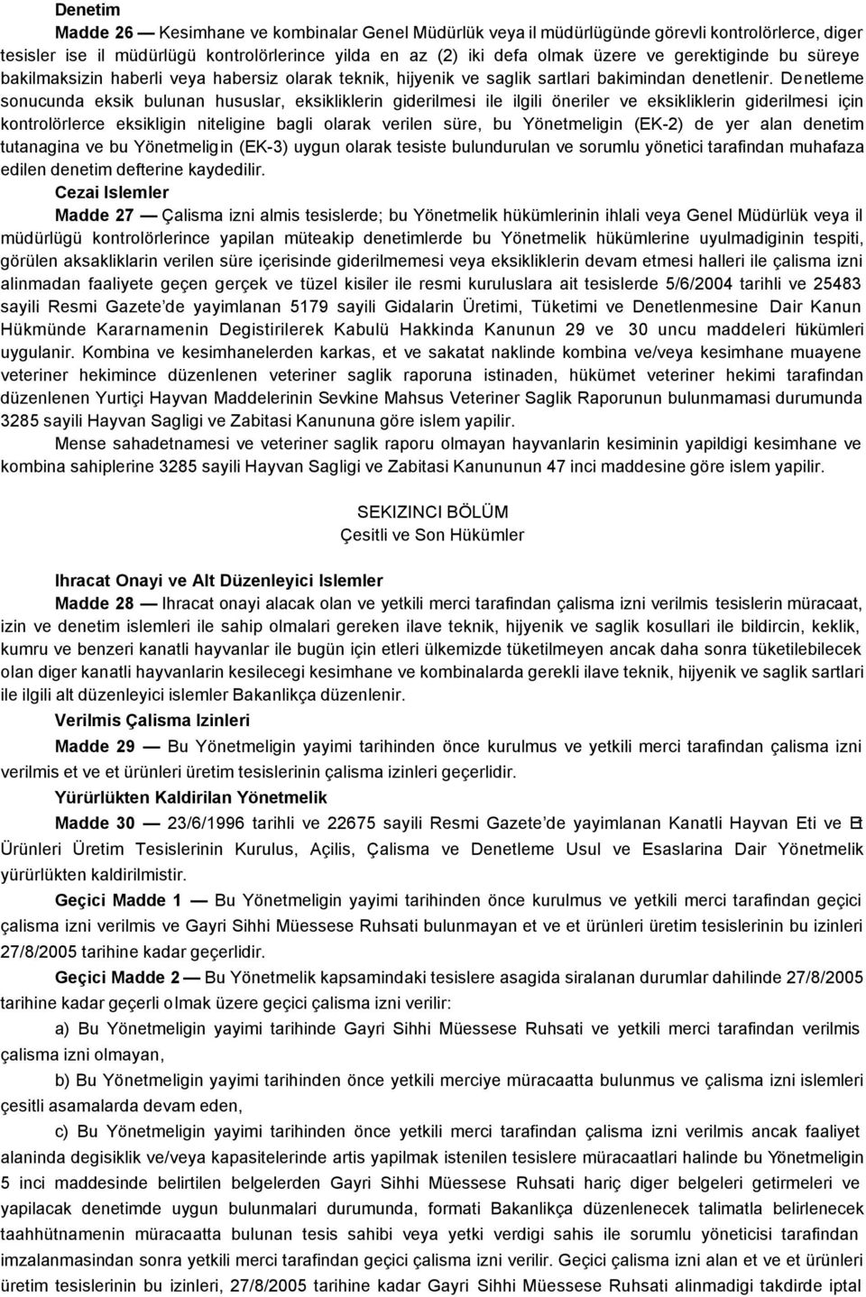 Denetleme sonucunda eksik bulunan hususlar, eksikliklerin giderilmesi ile ilgili öneriler ve eksikliklerin giderilmesi için kontrolörlerce eksikligin niteligine bagli olarak verilen süre, bu