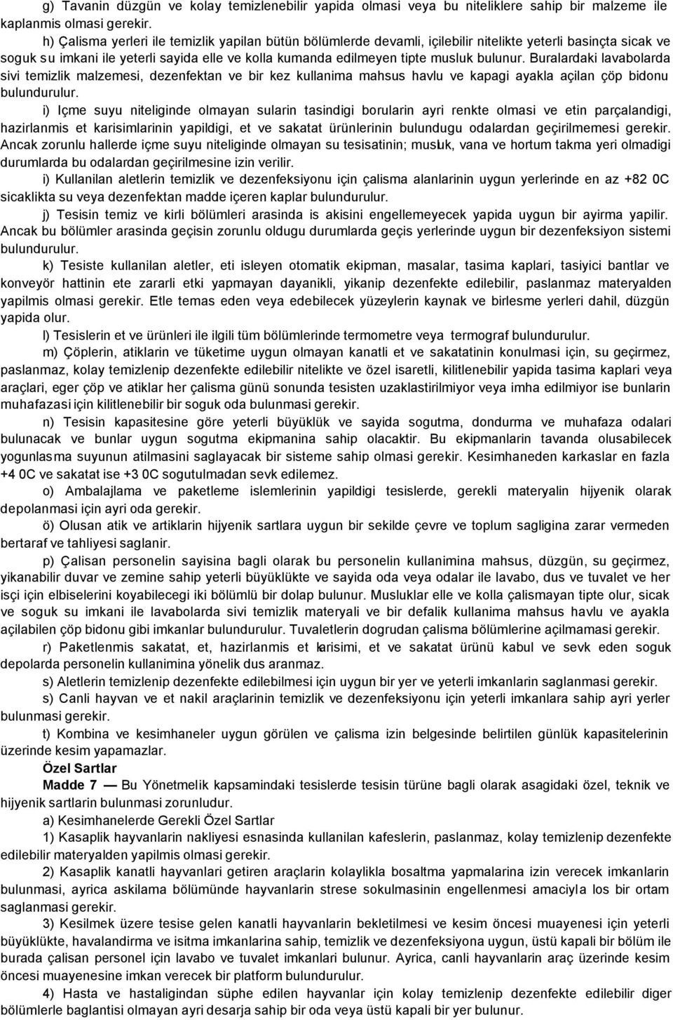 bulunur. Buralardaki lavabolarda sivi temizlik malzemesi, dezenfektan ve bir kez kullanima mahsus havlu ve kapagi ayakla açilan çöp bidonu bulundurulur.